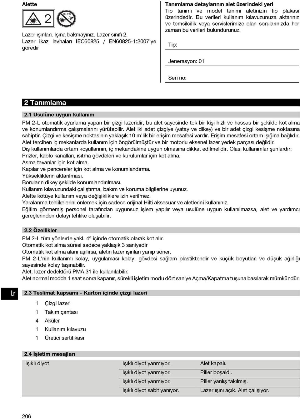 Bu verileri kullanım kılavuzunuza aktarınız ve temsilcilik veya servislerimize olan sorularınızda her zaman bu verileri bulundurunuz. Tip: Jenerasyon: 01 Seri no: 2Tanımlama 2.