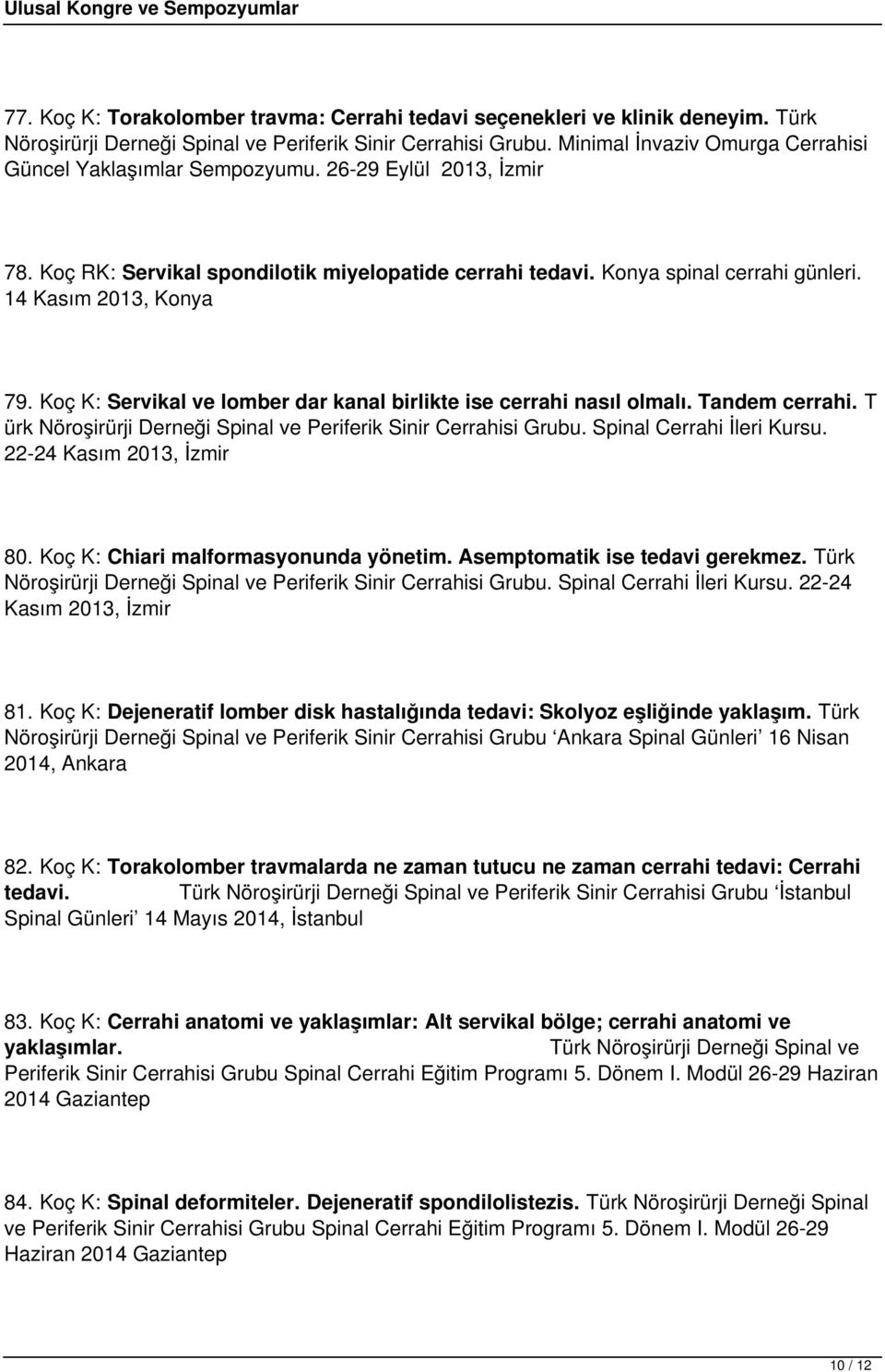 14 Kasım 2013, Konya 79. Koç K: Servikal ve lomber dar kanal birlikte ise cerrahi nasıl olmalı. Tandem cerrahi. T ürk Nöroşirürji Derneği Spinal ve Periferik Sinir Cerrahisi Grubu.