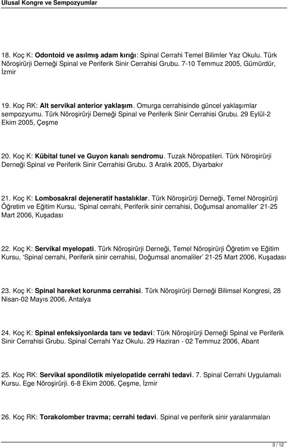 Koç K: Kübital tunel ve Guyon kanalı sendromu. Tuzak Nöropatileri. Türk Nöroşirürji Derneği Spinal ve Periferik Sinir Cerrahisi Grubu. 3 Aralık 2005, Diyarbakır 21.