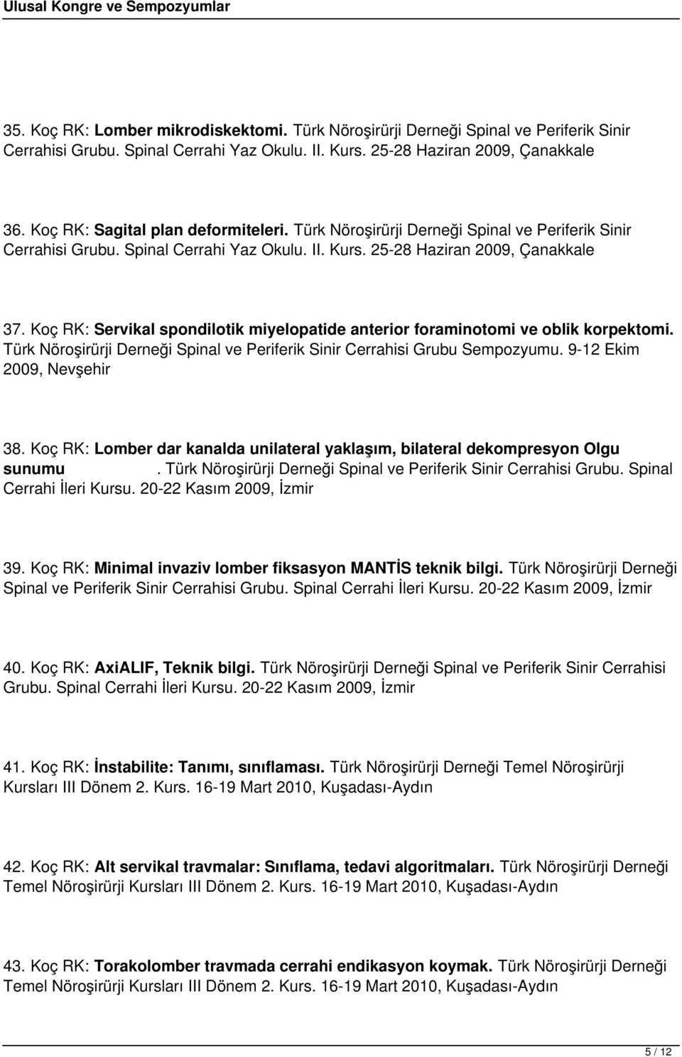 Koç RK: Servikal spondilotik miyelopatide anterior foraminotomi ve oblik korpektomi. Türk Nöroşirürji Derneği Spinal ve Periferik Sinir Cerrahisi Grubu Sempozyumu. 9-12 Ekim 2009, Nevşehir 38.