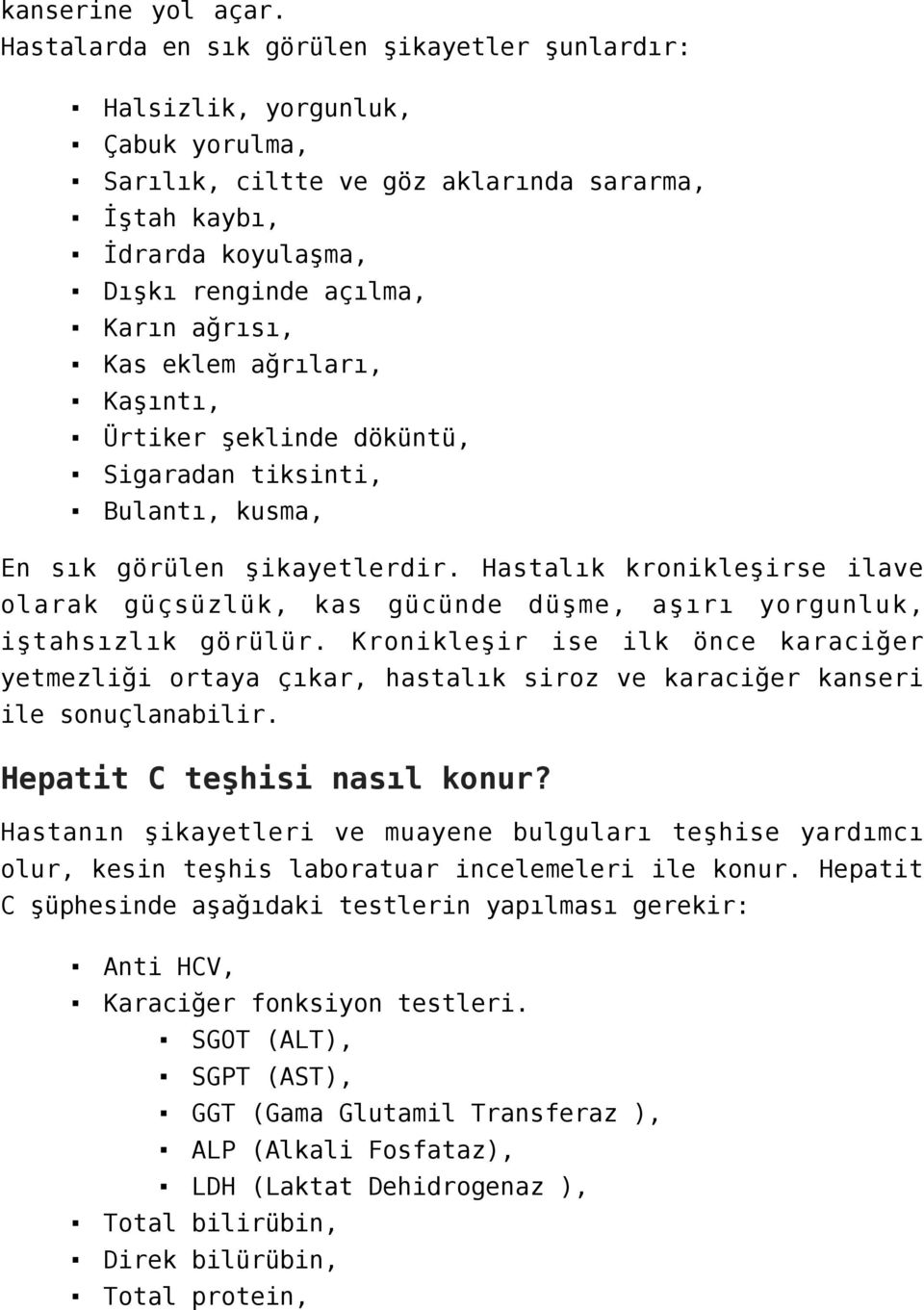 eklem ağrıları, Kaşıntı, Ürtiker şeklinde döküntü, Sigaradan tiksinti, Bulantı, kusma, En sık görülen şikayetlerdir.