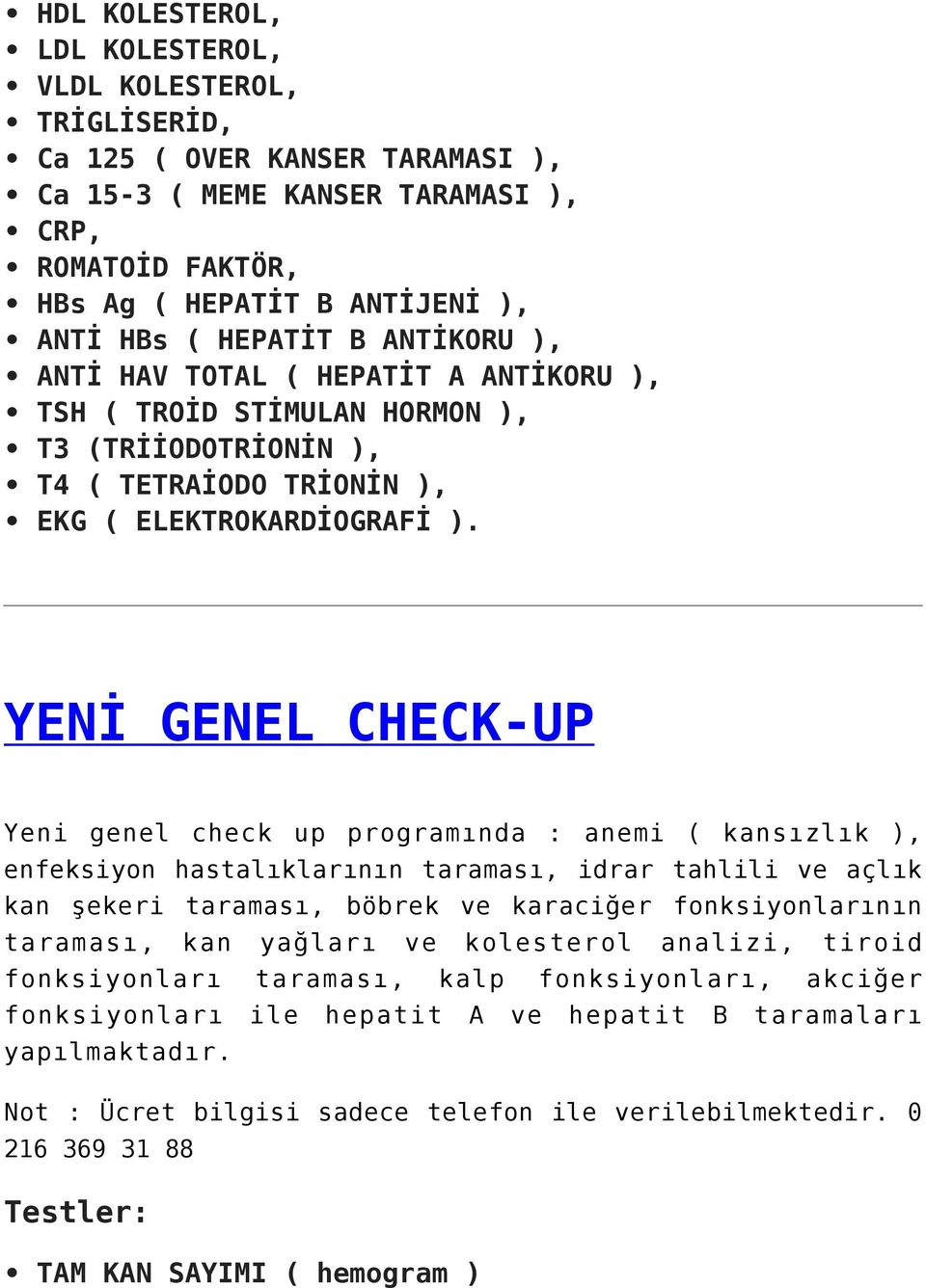 YENİ GENEL CHECK-UP Yeni genel check up programında : anemi ( kansızlık ), enfeksiyon hastalıklarının taraması, idrar tahlili ve açlık kan şekeri taraması, böbrek ve karaciğer fonksiyonlarının