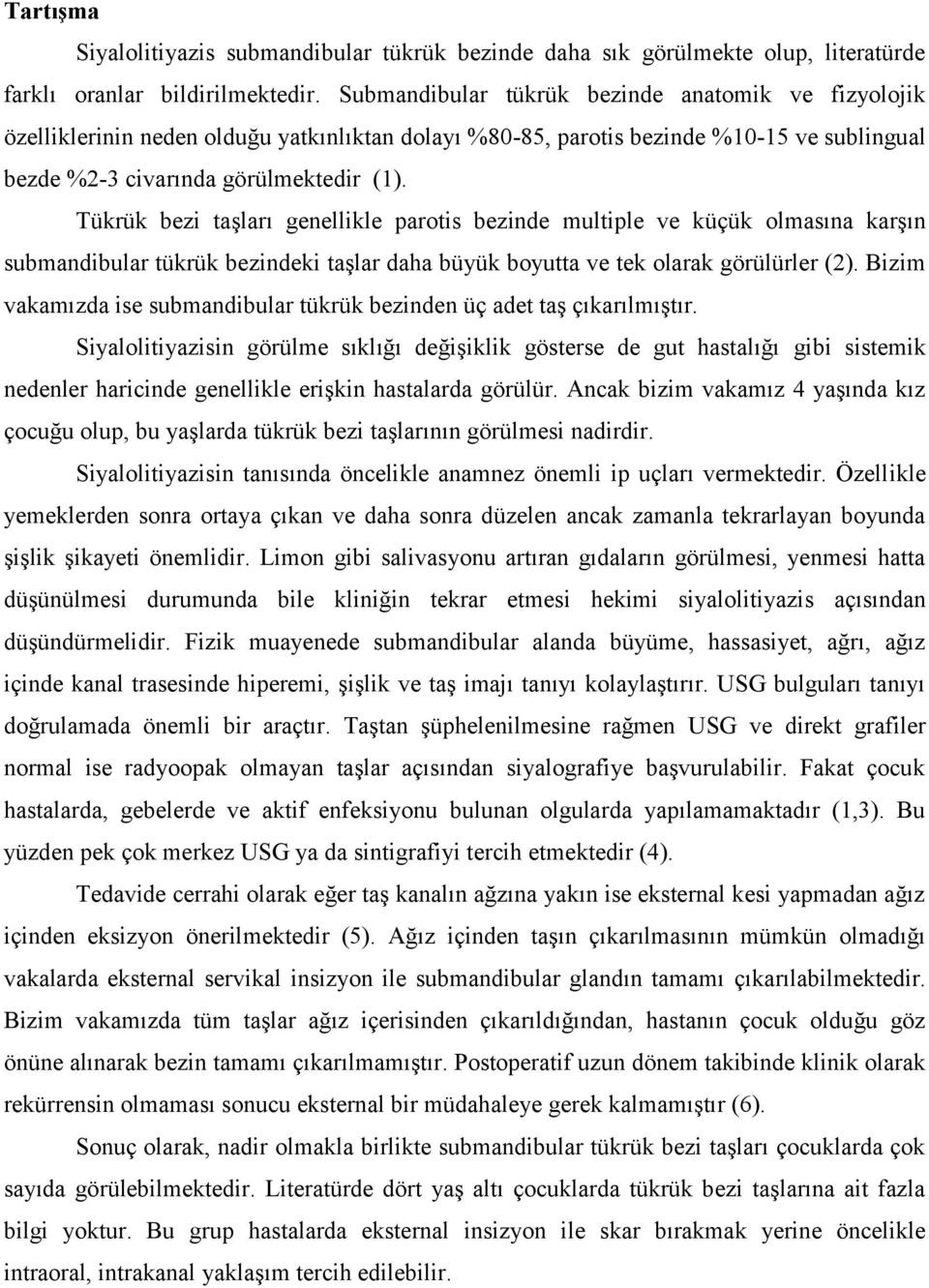 Tükrük bezi taşları genellikle parotis bezinde multiple ve küçük olmasına karşın submandibular tükrük bezindeki taşlar daha büyük boyutta ve tek olarak görülürler (2).