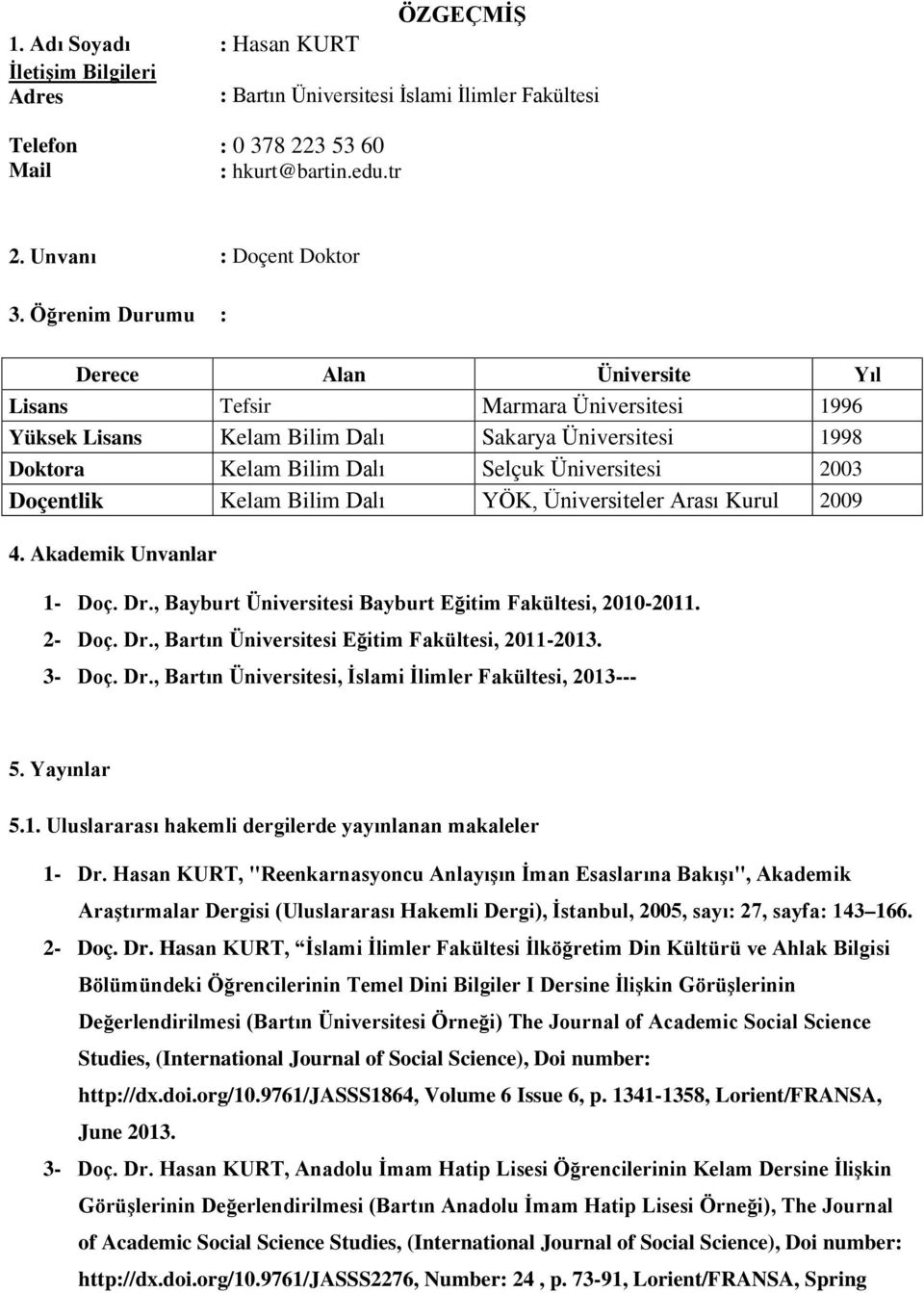 Doçentlik Kelam Bilim Dalı YÖK, Üniversiteler Arası Kurul 2009 4. Akademik Unvanlar 1- Doç. Dr., Bayburt Üniversitesi Bayburt Eğitim Fakültesi, 2010-2011. 2- Doç. Dr., Bartın Üniversitesi Eğitim Fakültesi, 2011-2013.