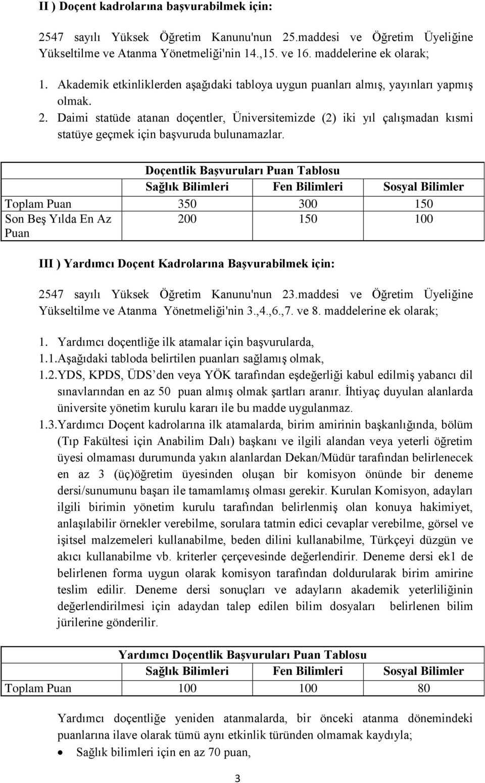 Daimi statüde atanan doçentler, Üniversitemizde (2) iki yıl çalışmadan kısmi statüye geçmek için başvuruda bulunamazlar.