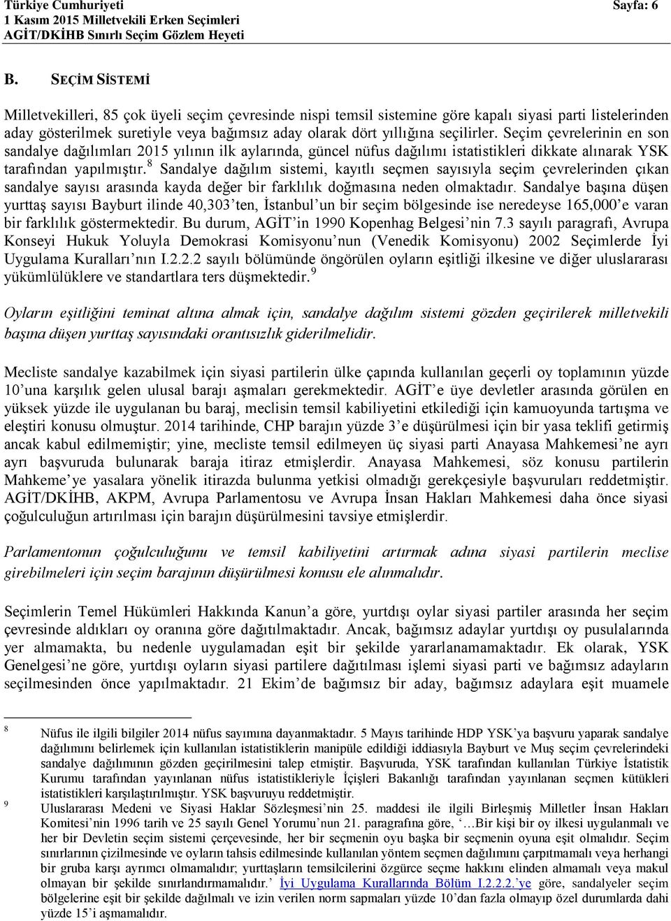 seçilirler. Seçim çevrelerinin en son sandalye dağılımları 2015 yılının ilk aylarında, güncel nüfus dağılımı istatistikleri dikkate alınarak YSK tarafından yapılmıştır.