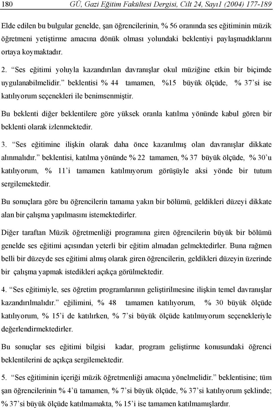 beklentisi % 44 tamamen, %15 büyük ölçüde, % 37 si ise katılıyorum seçenekleri ile benimsenmiştir.