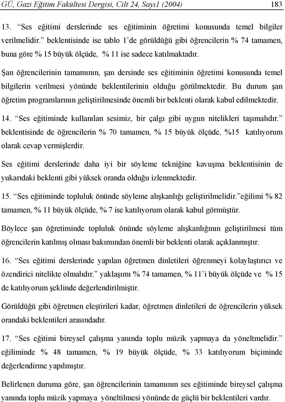 Şan öğrencilerinin tamamının, şan dersinde ses eğitiminin öğretimi konusunda temel bilgilerin verilmesi yönünde beklentilerinin olduğu görülmektedir.