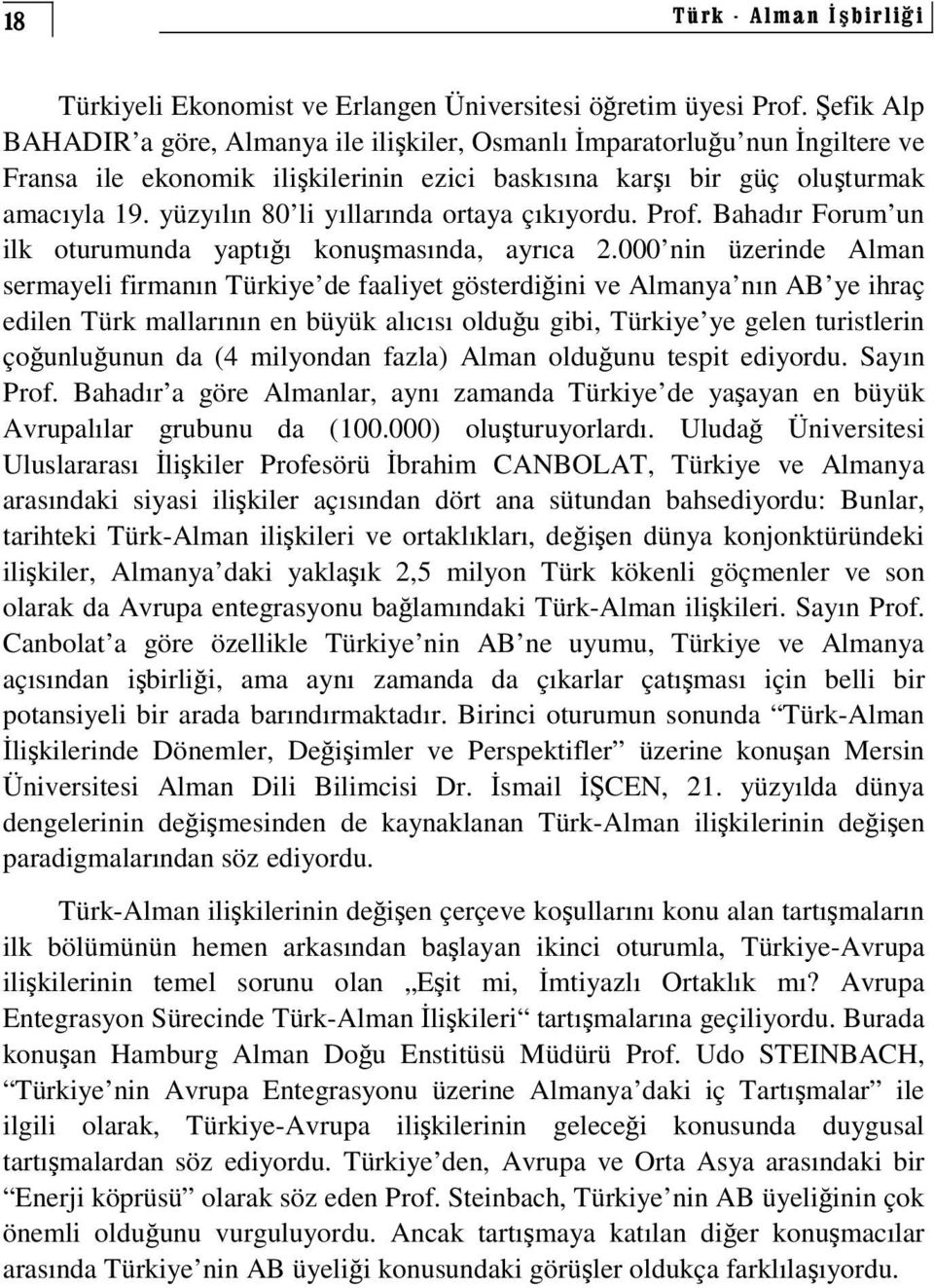 yüzyılın 80 li yıllarında ortaya çıkıyordu. Prof. Bahadır Forum un ilk oturumunda yaptıı konumasında, ayrıca 2.