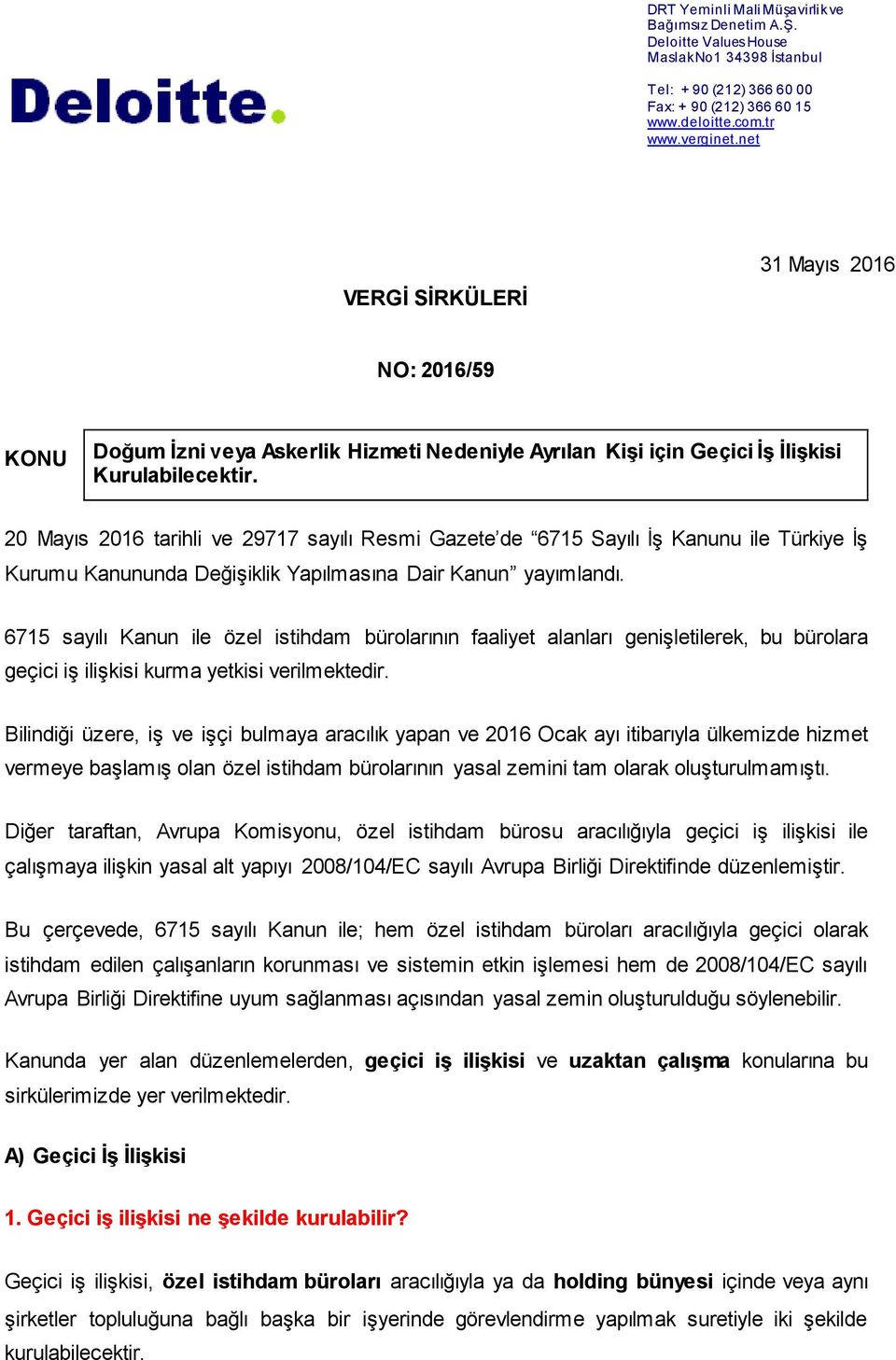 20 Mayıs 2016 tarihli ve 29717 sayılı Resmi Gazete de 6715 Sayılı İş Kanunu ile Türkiye İş Kurumu Kanununda Değişiklik Yapılmasına Dair Kanun yayımlandı.