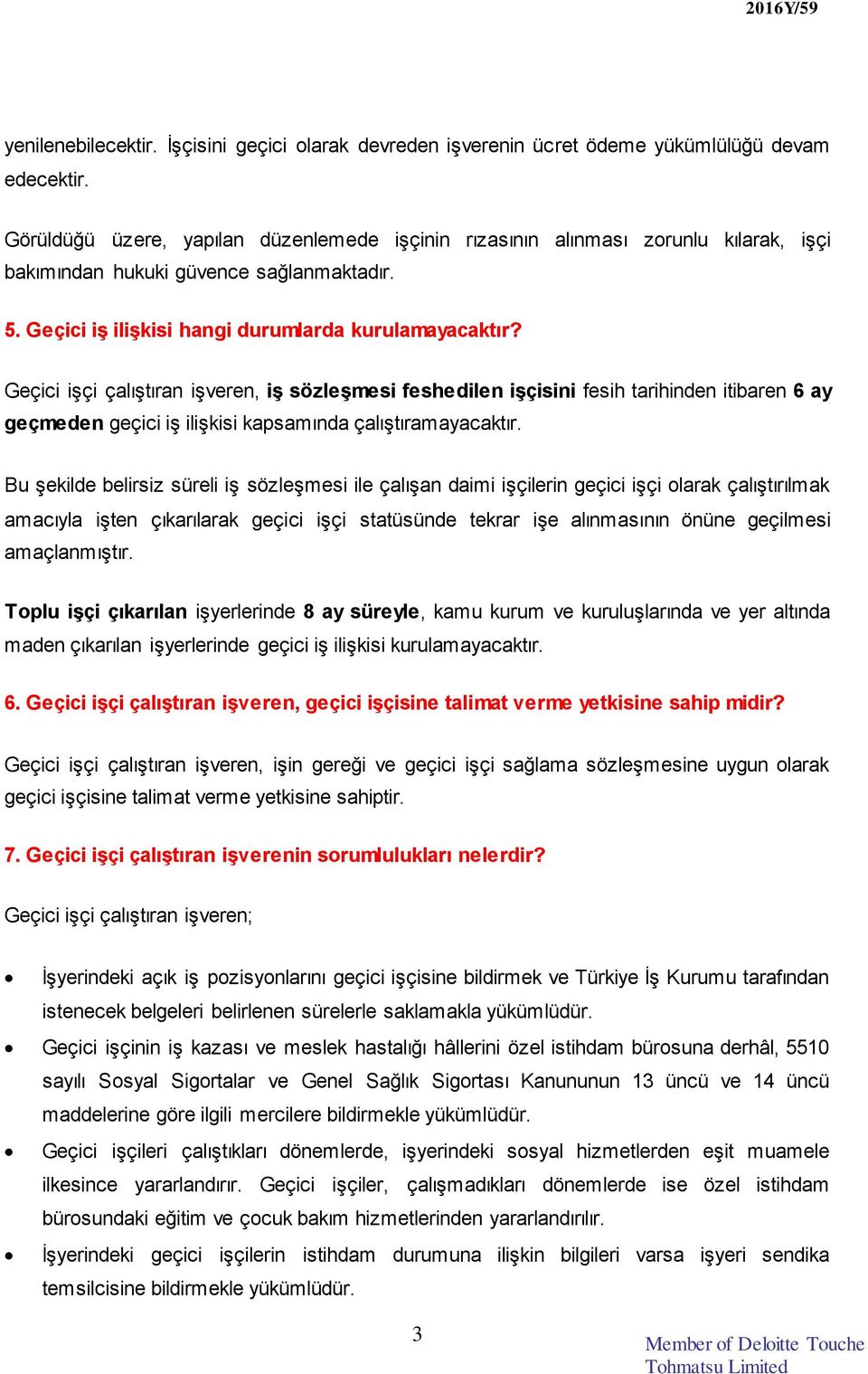 Geçici işçi çalıştıran işveren, iş sözleşmesi feshedilen işçisini fesih tarihinden itibaren 6 ay geçmeden geçici iş ilişkisi kapsamında çalıştıramayacaktır.