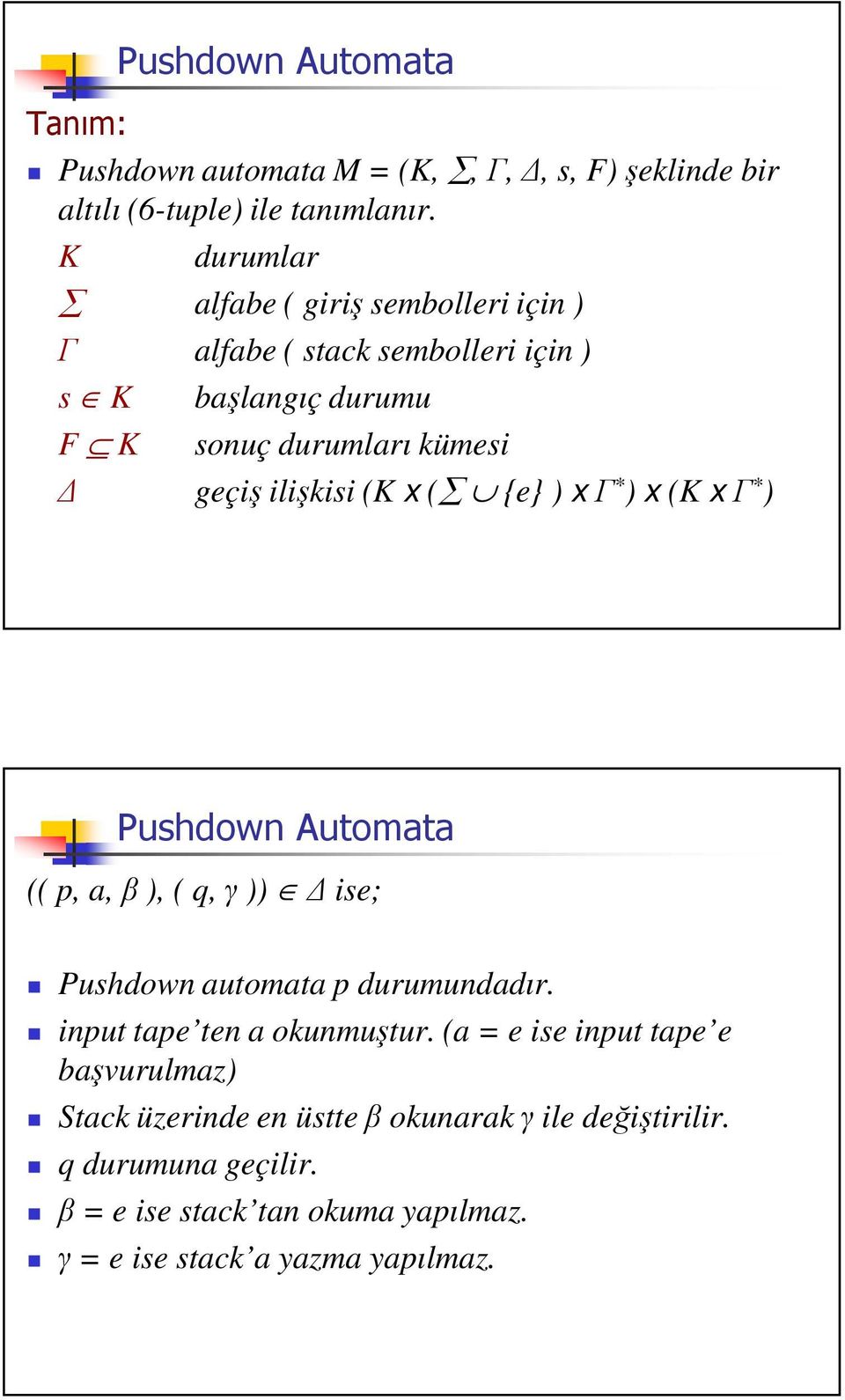 geçi ilikisi (K x ( {e} ) x * ) x (K x * ) (( p, a, ), ( q, )) ise; Pushdown automata p durumundadır.
