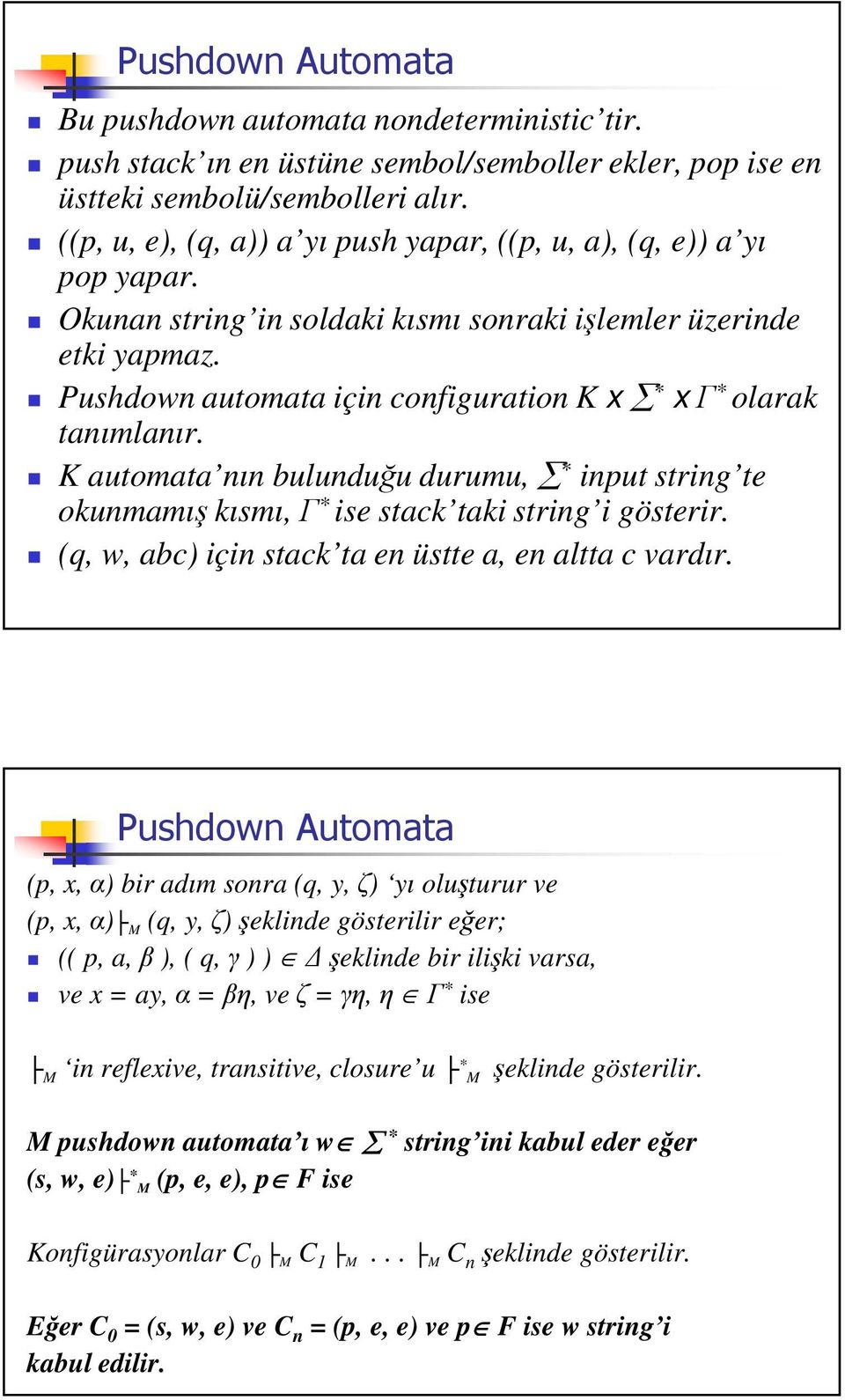 Pushdown automata için configuration K x * x * olarak tanımlanır. K automata nın bulunduu durumu, * input string te okunmamı kısmı, * ise stack taki string i gösterir.