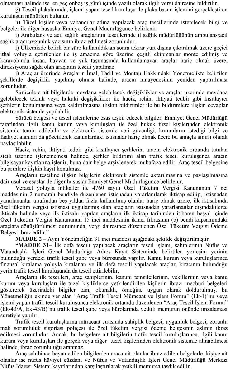 h) Tüzel kişiler veya yabancılar adına yapılacak araç tescillerinde istenilecek bilgi ve belgeler ile diğer hususlar Emniyet Genel Müdürlüğünce belirlenir.