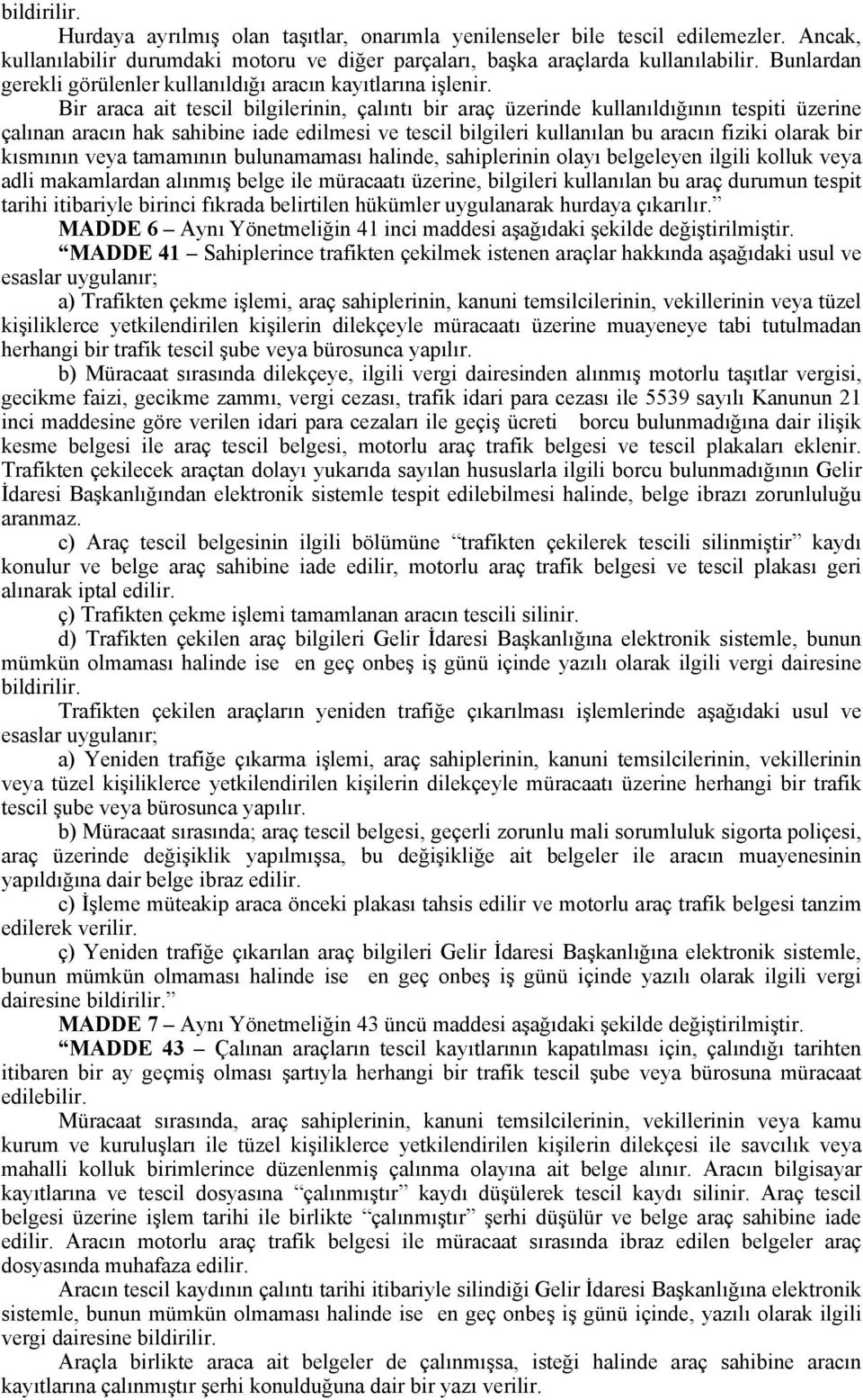 Bir araca ait tescil bilgilerinin, çalıntı bir araç üzerinde kullanıldığının tespiti üzerine çalınan aracın hak sahibine iade edilmesi ve tescil bilgileri kullanılan bu aracın fiziki olarak bir