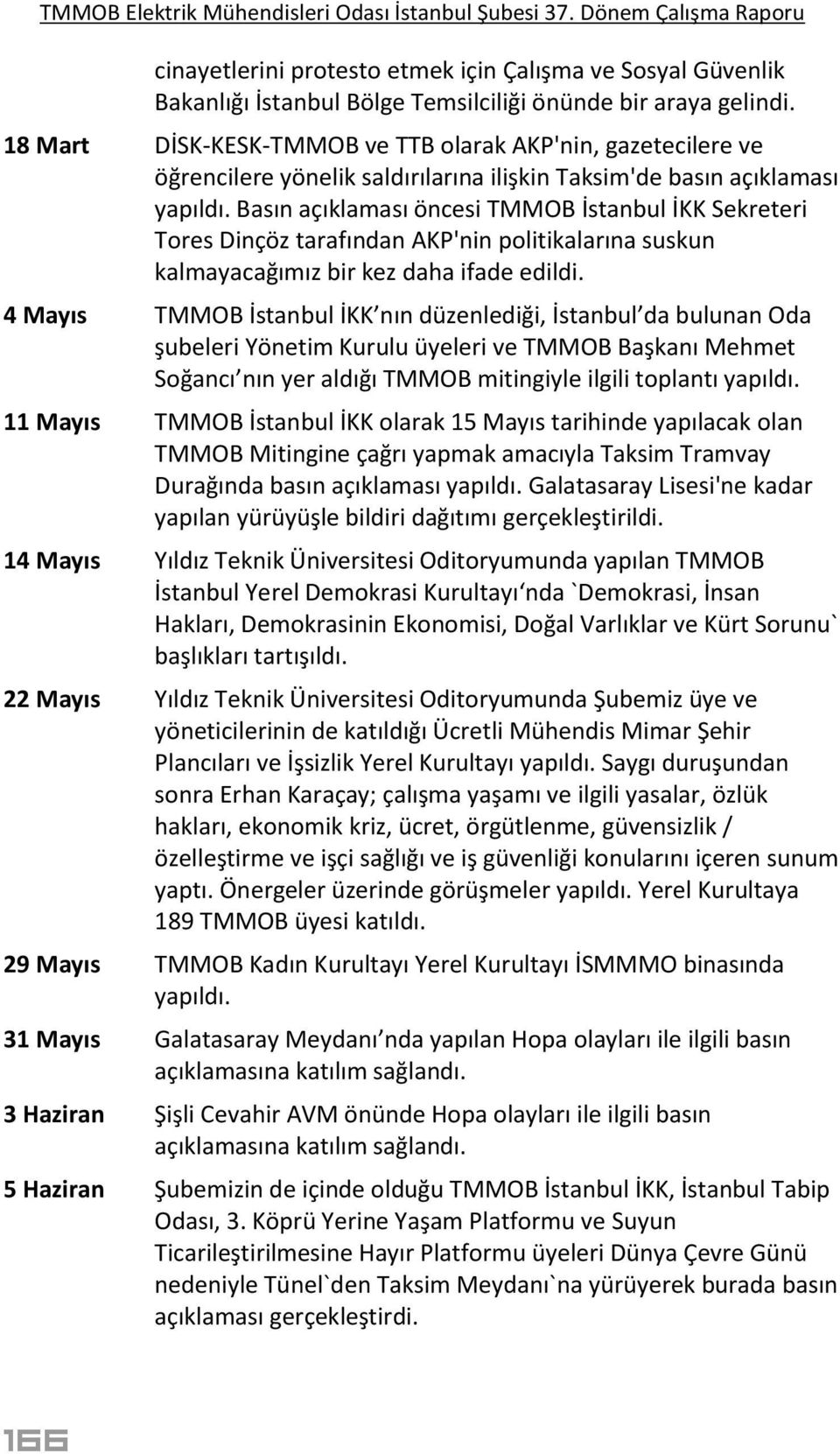 Basın açıklaması öncesi TMMOB İstanbul İKK Sekreteri Tores Dinçöz tarafından AKP'nin politikalarına suskun kalmayacağımız bir kez daha ifade edildi.