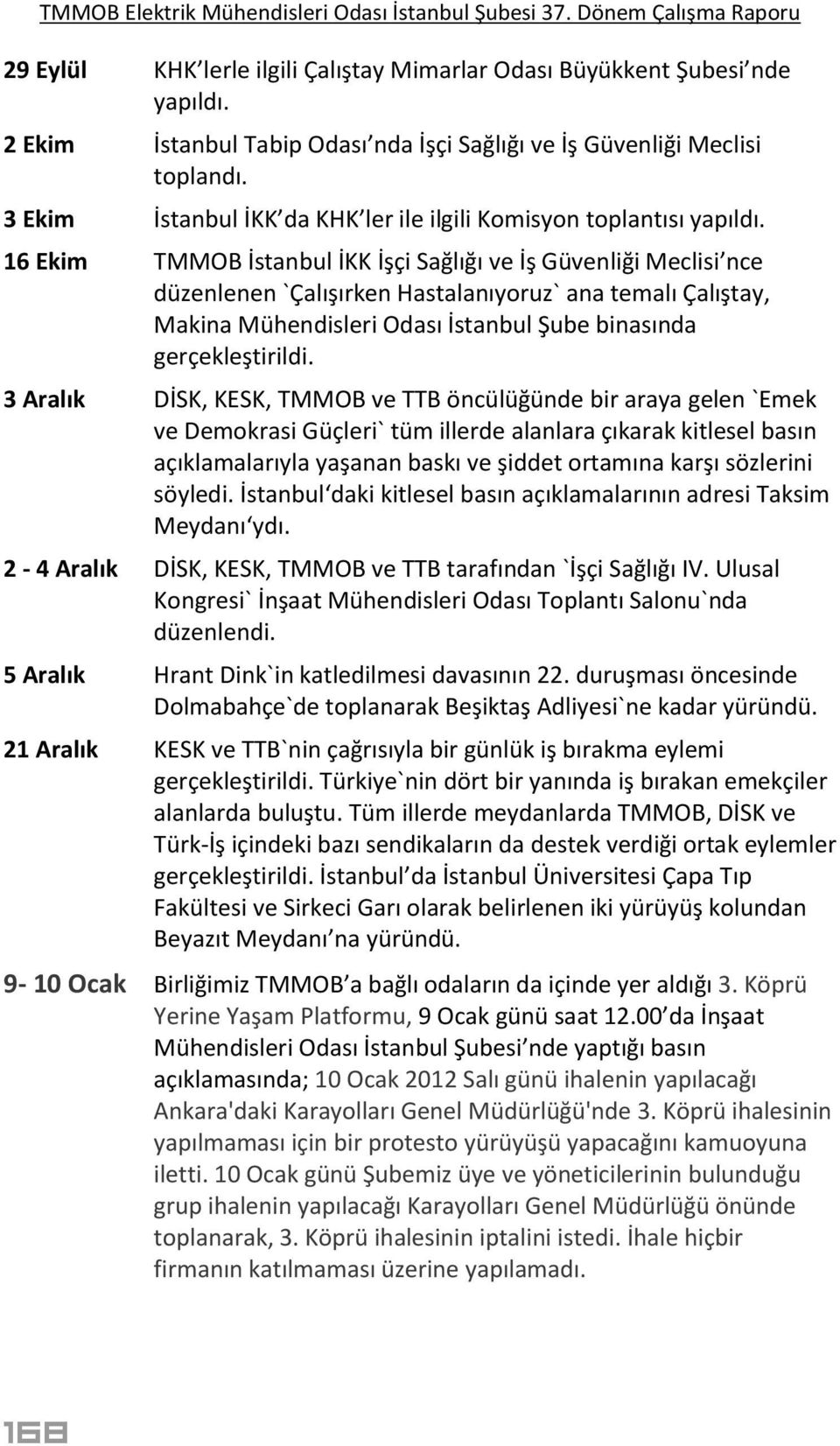 16 Ekim TMMOB İstanbul İKK İşçi Sağlığı ve İş Güvenliği Meclisi nce düzenlenen `Çalışırken Hastalanıyoruz` ana temalı Çalıştay, Makina Mühendisleri Odası İstanbul Şube binasında gerçekleştirildi.