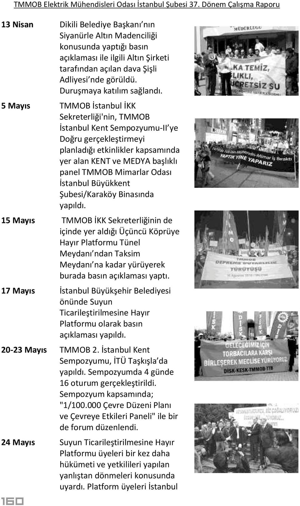 5 Mayıs TMMOB İstanbul İKK Sekreterliği'nin, TMMOB İstanbul Kent Sempozyumu-II ye Doğru gerçekleştirmeyi planladığı etkinlikler kapsamında yer alan KENT ve MEDYA başlıklı panel TMMOB Mimarlar Odası