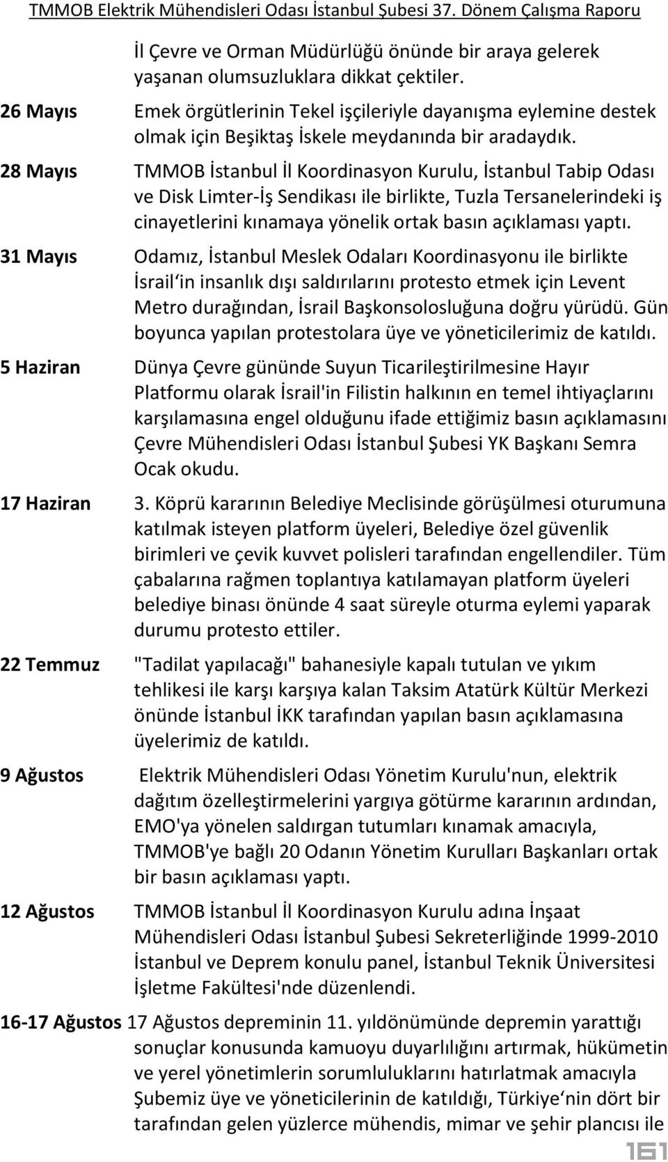 28 Mayıs TMMOB İstanbul İl Koordinasyon Kurulu, İstanbul Tabip Odası ve Disk Limter-İş Sendikası ile birlikte, Tuzla Tersanelerindeki iş cinayetlerini kınamaya yönelik ortak basın açıklaması yaptı.