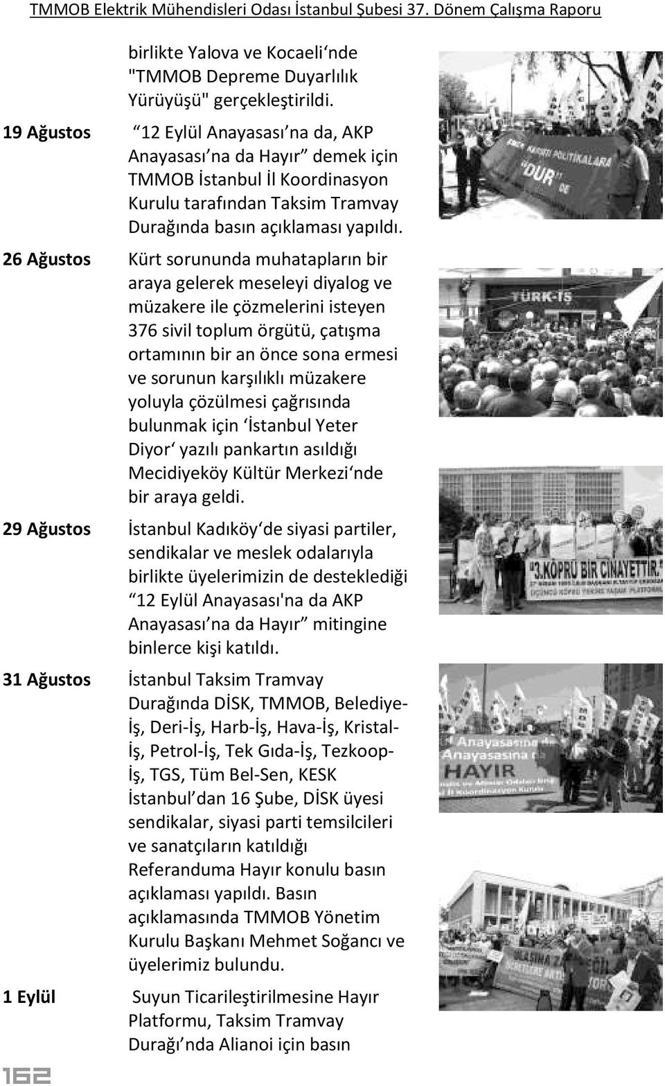 26 Ağustos Kürt sorununda muhatapların bir araya gelerek meseleyi diyalog ve müzakere ile çözmelerini isteyen 376 sivil toplum örgütü, çatışma ortamının bir an önce sona ermesi ve sorunun karşılıklı