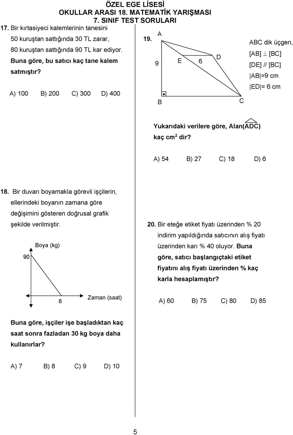 Bir duvarı boyamakla görevli işçilerin, ellerindeki boyanın zamana göre değişimini gösteren doğrusal grafik şekilde verilmiştir. Boya (kg) 90 20.