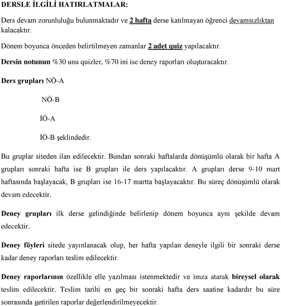 Bundan sonraki haftalarda dönüşümlü olarak bir hafta A grupları sonraki hafta ise B grupları ile ders yapılacaktır.