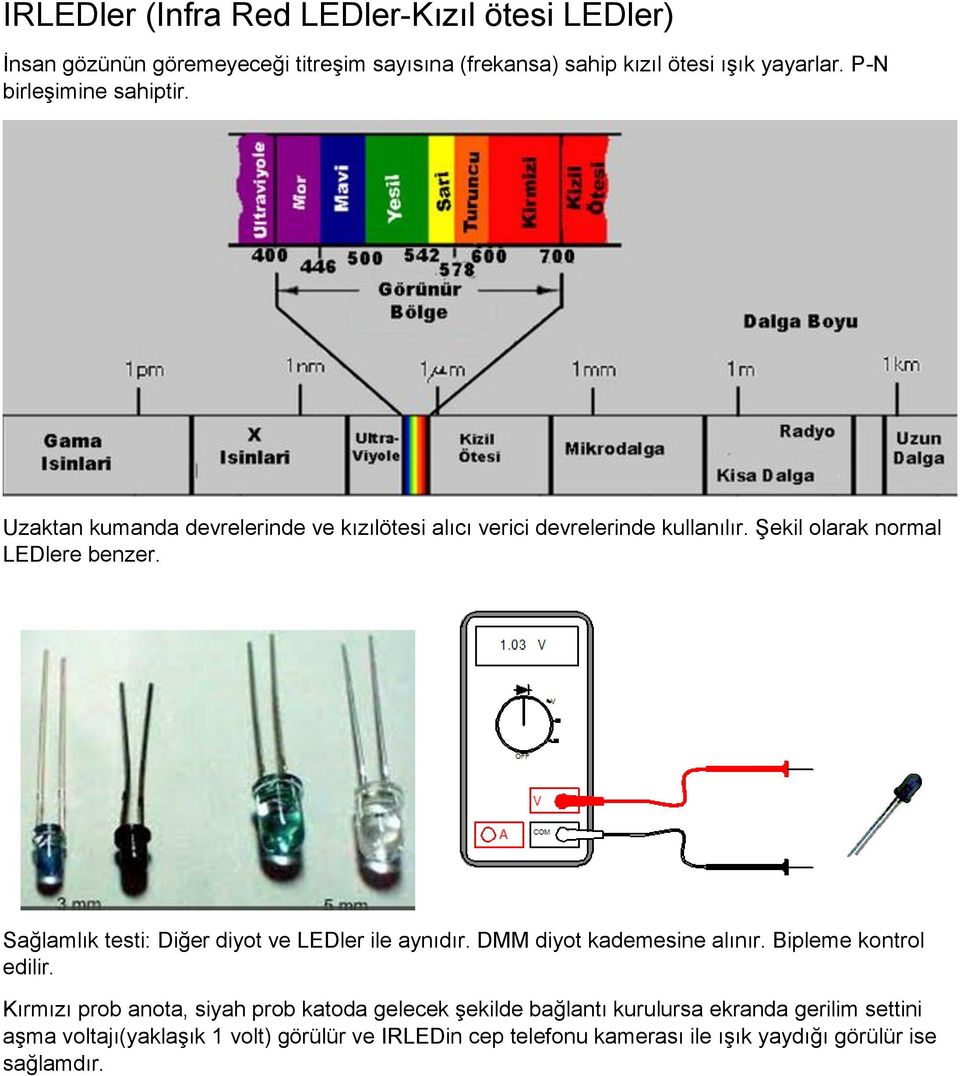 Sağlamlık testi: Diğer diyot ve LEDler ile aynıdır. DMM diyot kademesine alınır. Bipleme kontrol edilir.