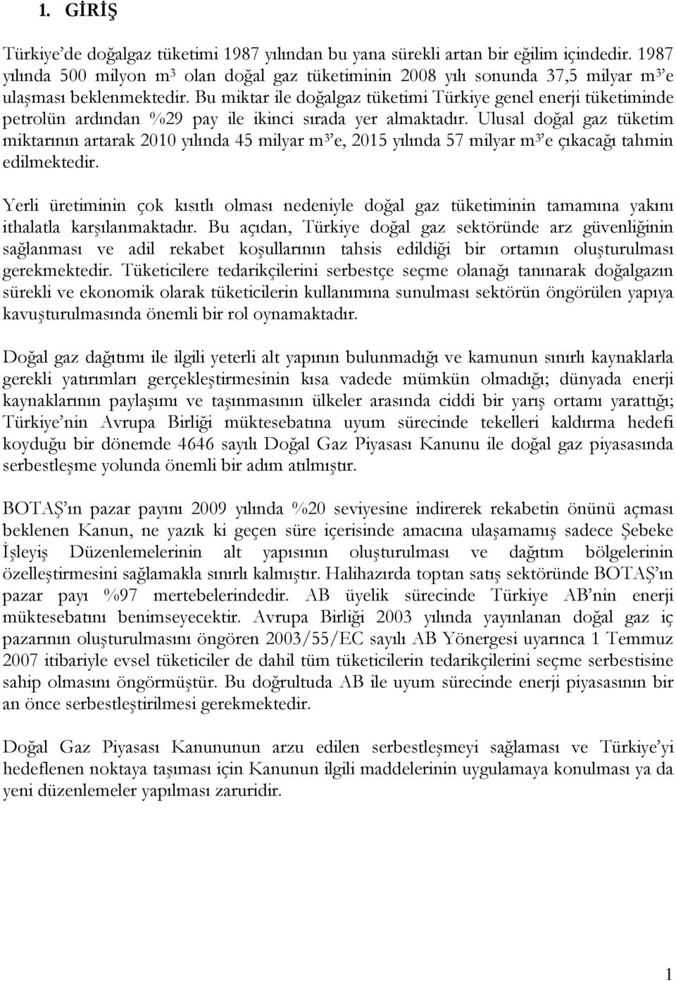 Bu miktar ile doğalgaz tüketimi Türkiye genel enerji tüketiminde petrolün ardından %29 pay ile ikinci sırada yer almaktadır.