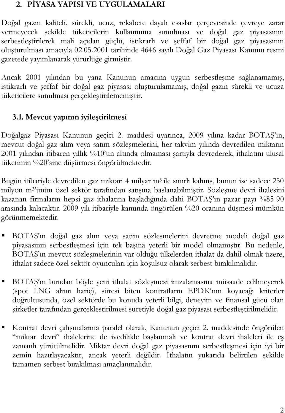 2001 tarihinde 4646 sayılı Doğal Gaz Piyasası Kanunu resmi gazetede yayımlanarak yürürlüğe girmiştir.