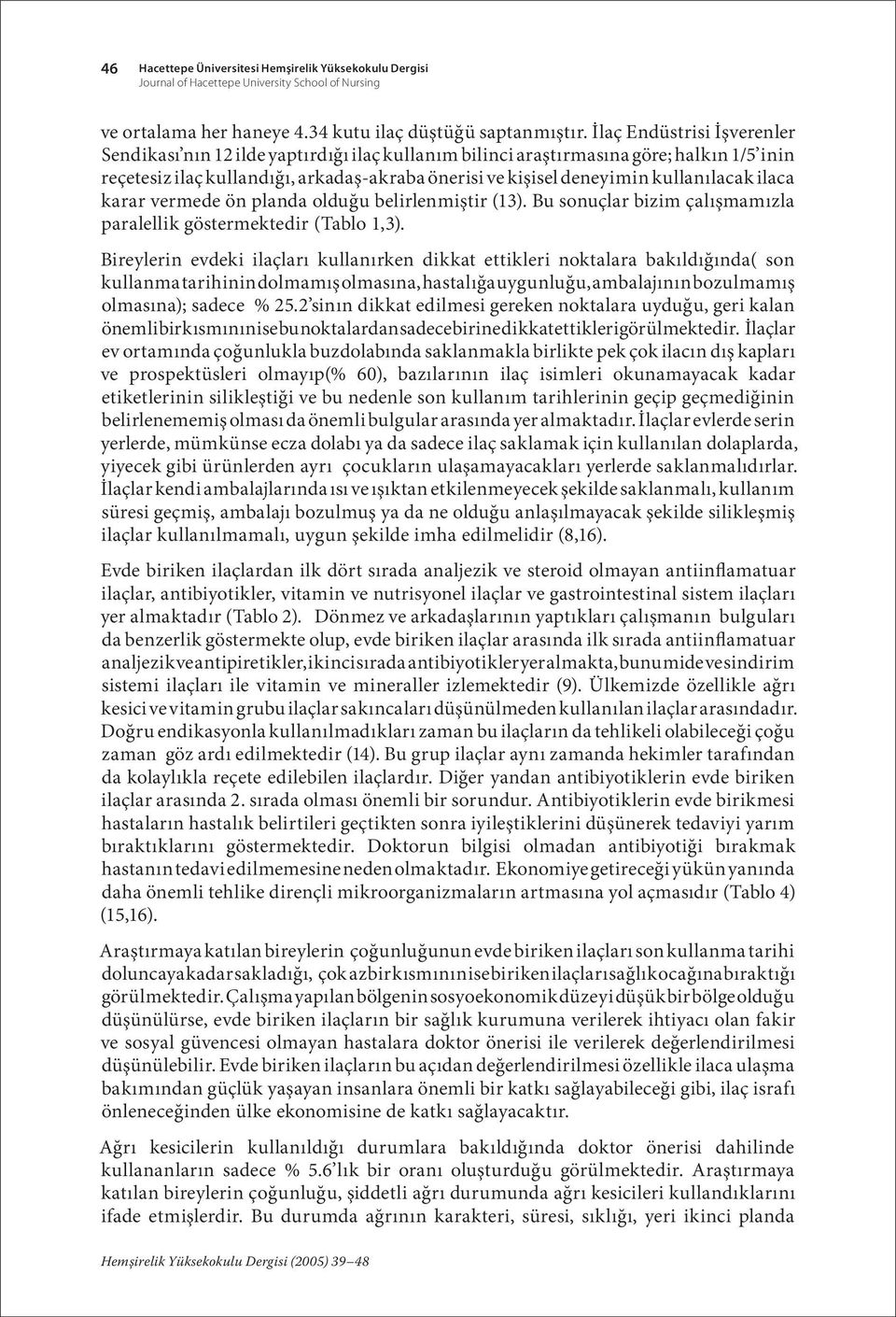 kullanılacak ilaca karar vermede ön planda olduğu belirlenmiştir (13). Bu sonuçlar bizim çalışmamızla paralellik göstermektedir (Tablo 1,3).