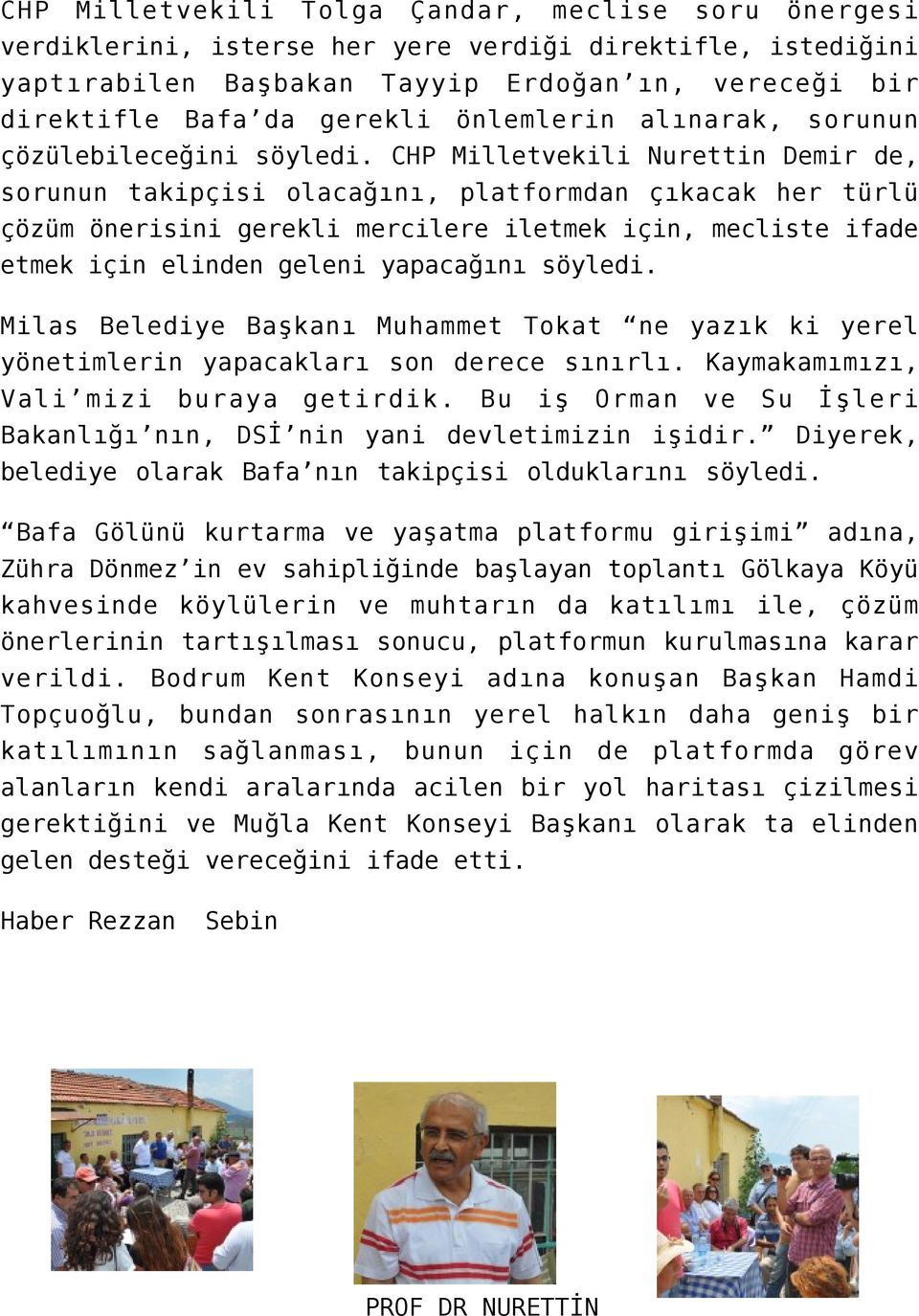 CHP Milletvekili Nurettin Demir de, sorunun takipçisi olacağını, platformdan çıkacak her türlü çözüm önerisini gerekli mercilere iletmek için, mecliste ifade etmek için elinden geleni yapacağını