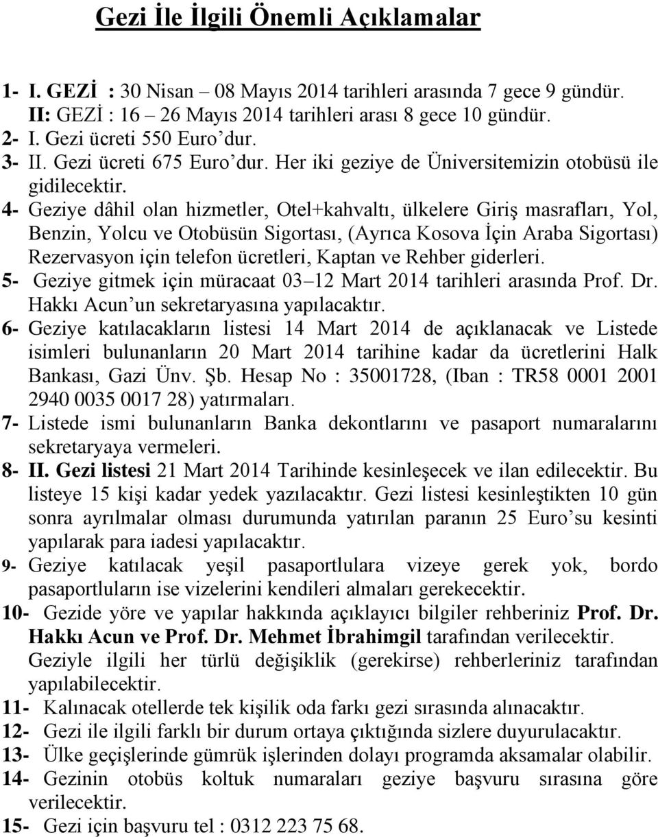 4- Geziye dâhil olan hizmetler, Otel+kahvaltı, ülkelere Giriş masrafları, Yol, Benzin, Yolcu ve Otobüsün Sigortası, (Ayrıca Kosova İçin Araba Sigortası) Rezervasyon için telefon ücretleri, Kaptan ve