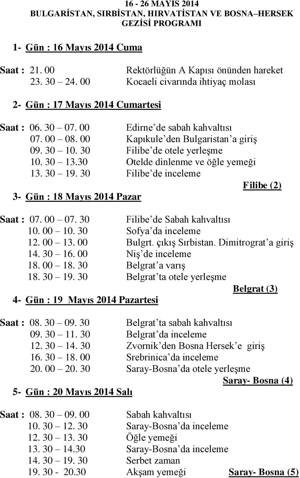 30 Filibe de otele yerleşme 10. 30 13.30 Otelde dinlenme ve öğle yemeği 13. 30 19. 30 Filibe de inceleme Filibe (2) 3- Gün : 18 Mayıs 2014 Pazar Saat : 07. 00 07. 30 Filibe de Sabah kahvaltısı 10.