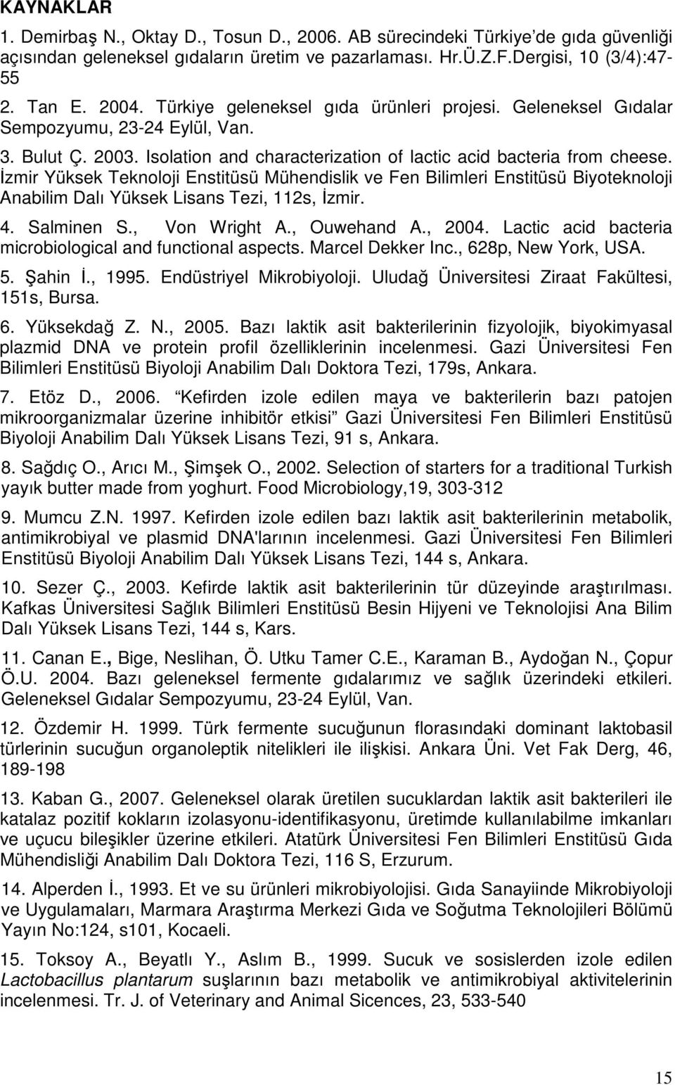 İzmir Yüksek Teknoloji Enstitüsü Mühendislik ve Fen Bilimleri Enstitüsü Biyoteknoloji Anabilim Dalı Yüksek Lisans Tezi, 112s, İzmir. 4. Salminen S., Von Wright A., Ouwehand A., 2004.