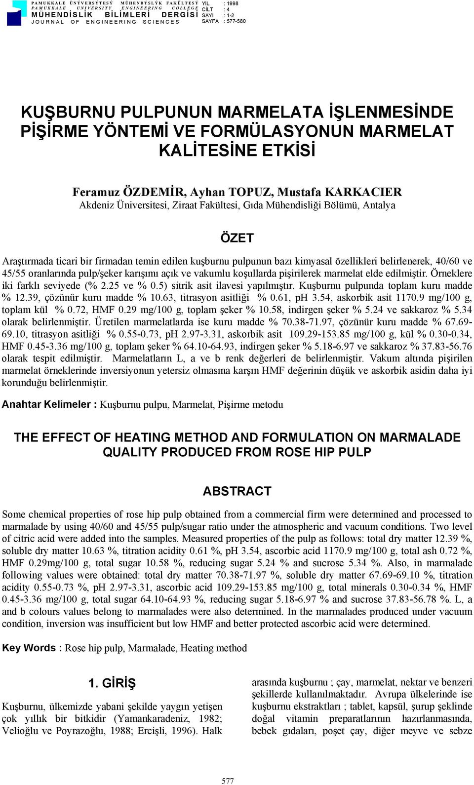 Gıda Mühendisliği Bölümü, Antalya ÖZET Araştırmada ticari bir firmadan temin edilen kuşburnu pulpunun bazı kimyasal özellikleri belirlenerek, 40/60 ve 45/55 oranlarında pulp/şeker karışımı açık ve