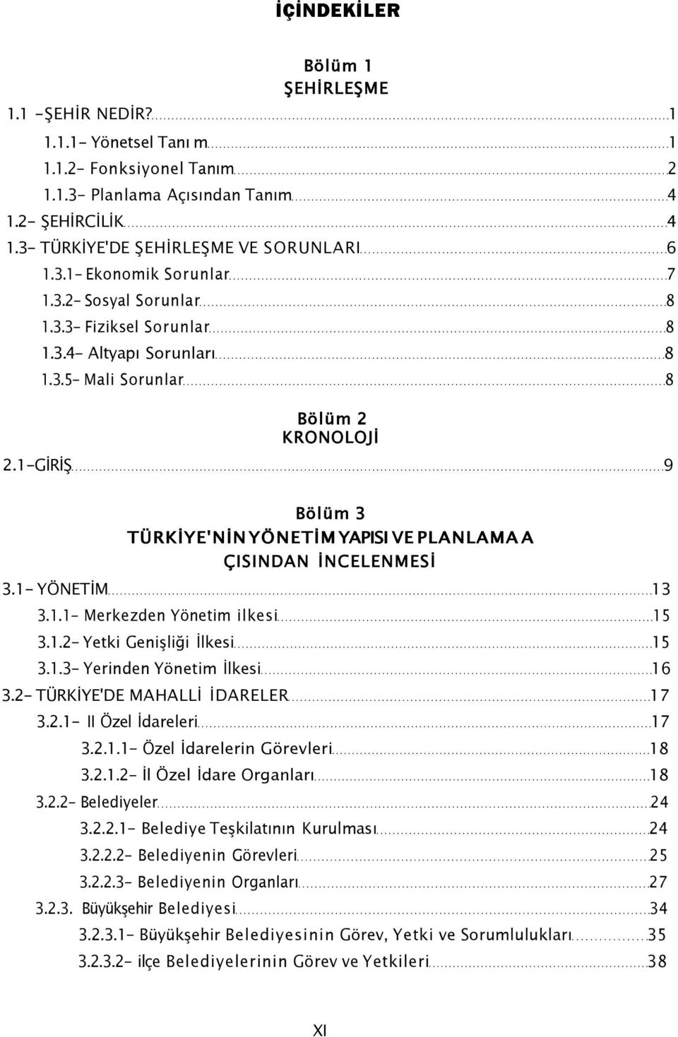 1-GİRİŞ 9 Bölüm 3 TÜRKİYE'NİN YÖNETİM YAPISI VE PLANLAMA A ÇISINDAN İNCELENMESİ 3.1- YÖNETİM 13 3.1.1- Merkezden Yönetim ilkesi 15 3.1.2- Yetki Genişliği İlkesi 15 3.1.3- Yerinden Yönetim İlkesi 16 3.