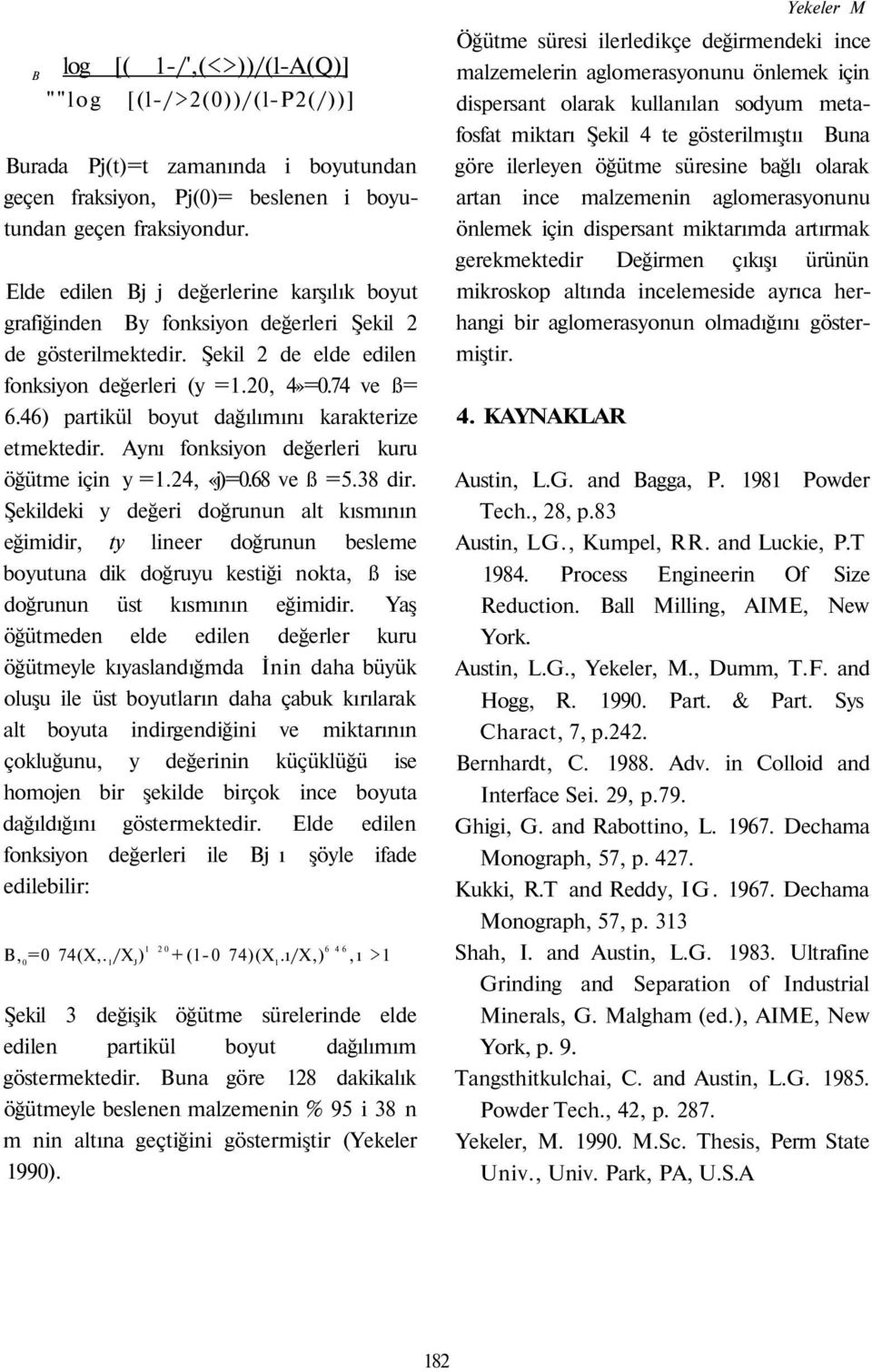 46) partikül boyut dağılımını karakterize etmektedir. Aynı fonksiyon değerleri kuru öğütme için y =1.24, «j)=0.68 ve ß =5.38 dir.