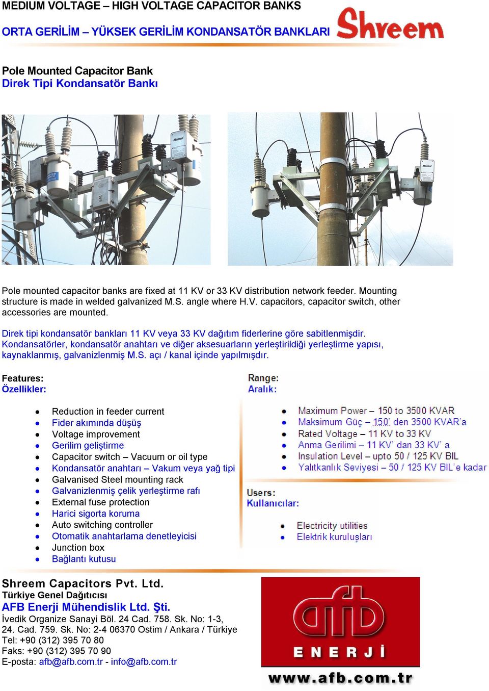 Direk tipi kondansatör bankları 11 KV veya 33 KV dağıtım fiderlerine göre sabitlenmişdir.