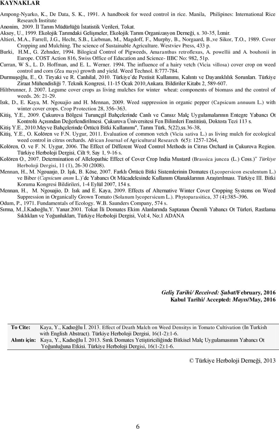 , Liebman, M., Magdoff, F., Murphy, B., Norgaard, B.,ve Sikor, T.O., 1989. Cover Cropping and Mulching. The science of Sustainable Agriculture. Westviev Press, 433 p. Burki, H.M., G. Zehnder, 1994.