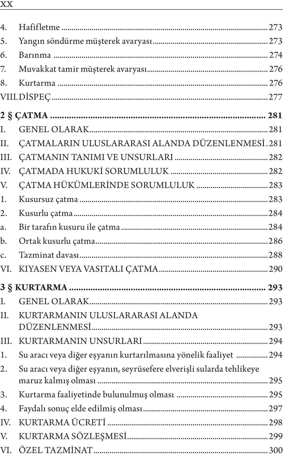 Kusurlu çatma...284 a. Bir tarafın kusuru ile çatma...284 b. Ortak kusurlu çatma...286 c. Tazminat davası...288 VI. Kıyasen veya Vasıtalı Çatma...290 3 Kurtarma... 293 I. Genel Olarak...293 II.