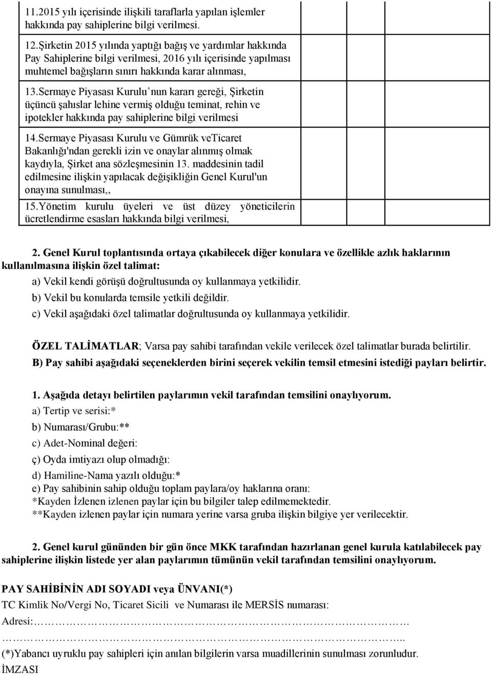 Sermaye Piyasası Kurulu nun kararı gereği, Şirketin üçüncü şahıslar lehine vermiş olduğu teminat, rehin ve ipotekler hakkında pay sahiplerine bilgi verilmesi 14.