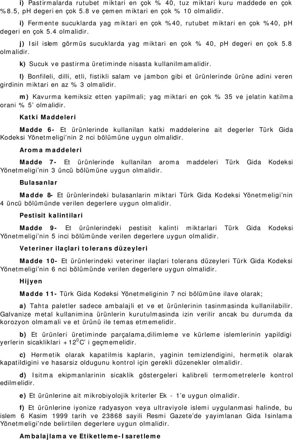 k) Sucuk ve pastirma üretiminde nisasta kullanilmamalidir. l) Bonfileli, dilli, etli, fistikli salam ve jambon gibi et ürünlerinde ürüne adini veren girdinin miktari en az % 3 olmalidir.