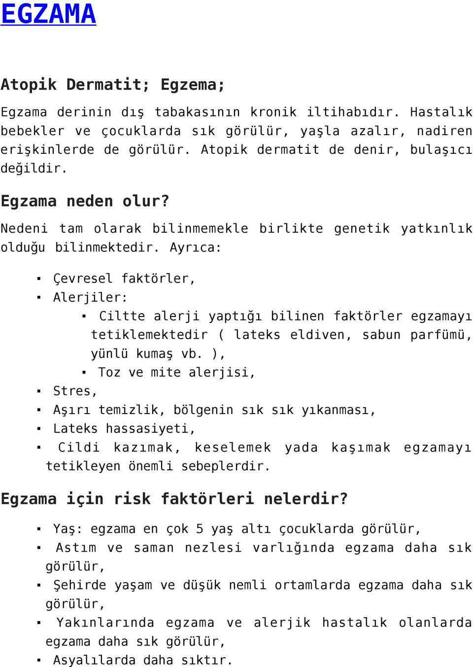 Ayrıca: Çevresel faktörler, Alerjiler: Ciltte alerji yaptığı bilinen faktörler egzamayı tetiklemektedir ( lateks eldiven, sabun parfümü, yünlü kumaş vb.