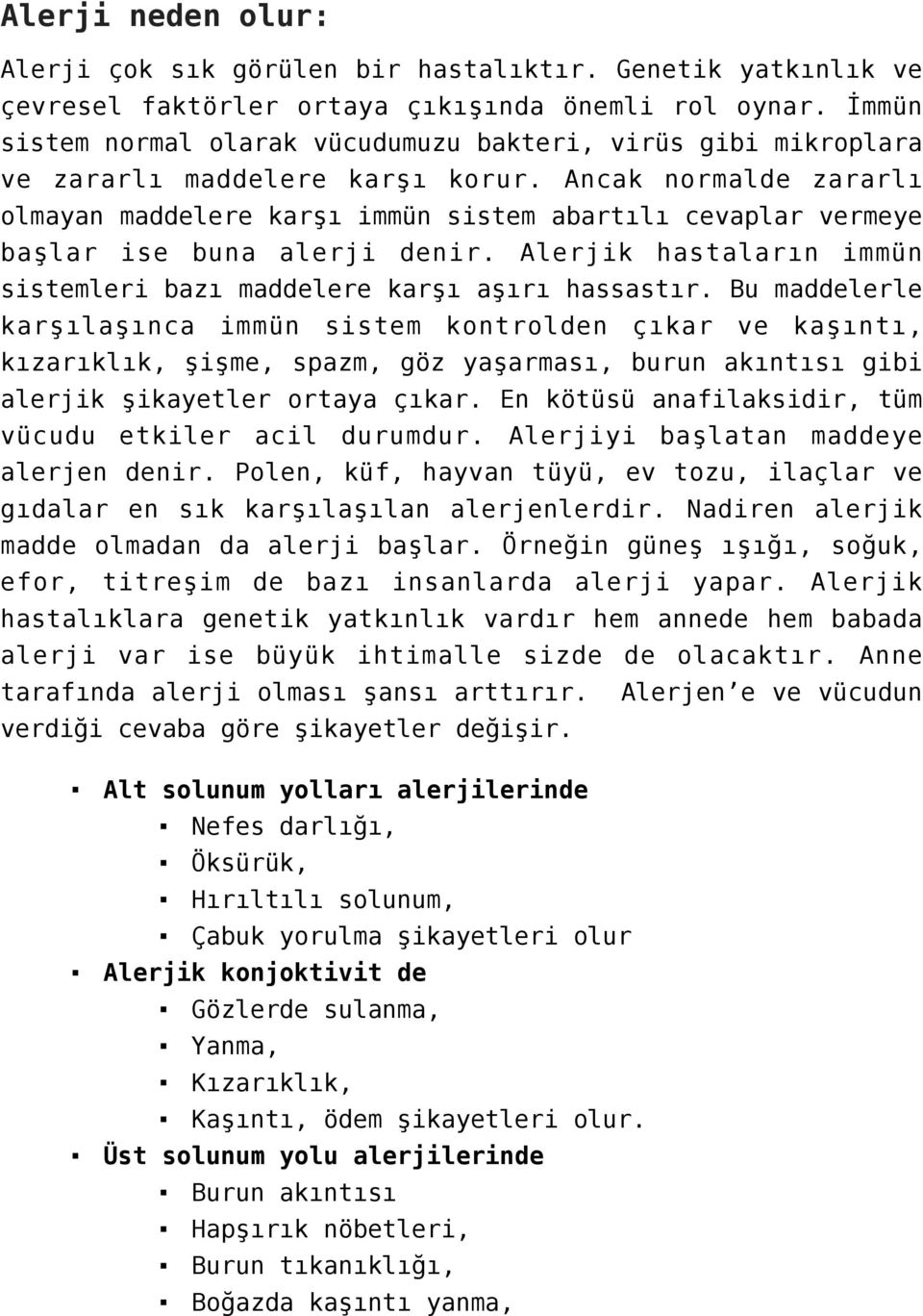 Ancak normalde zararlı olmayan maddelere karşı immün sistem abartılı cevaplar vermeye başlar ise buna alerji denir. Alerjik hastaların immün sistemleri bazı maddelere karşı aşırı hassastır.