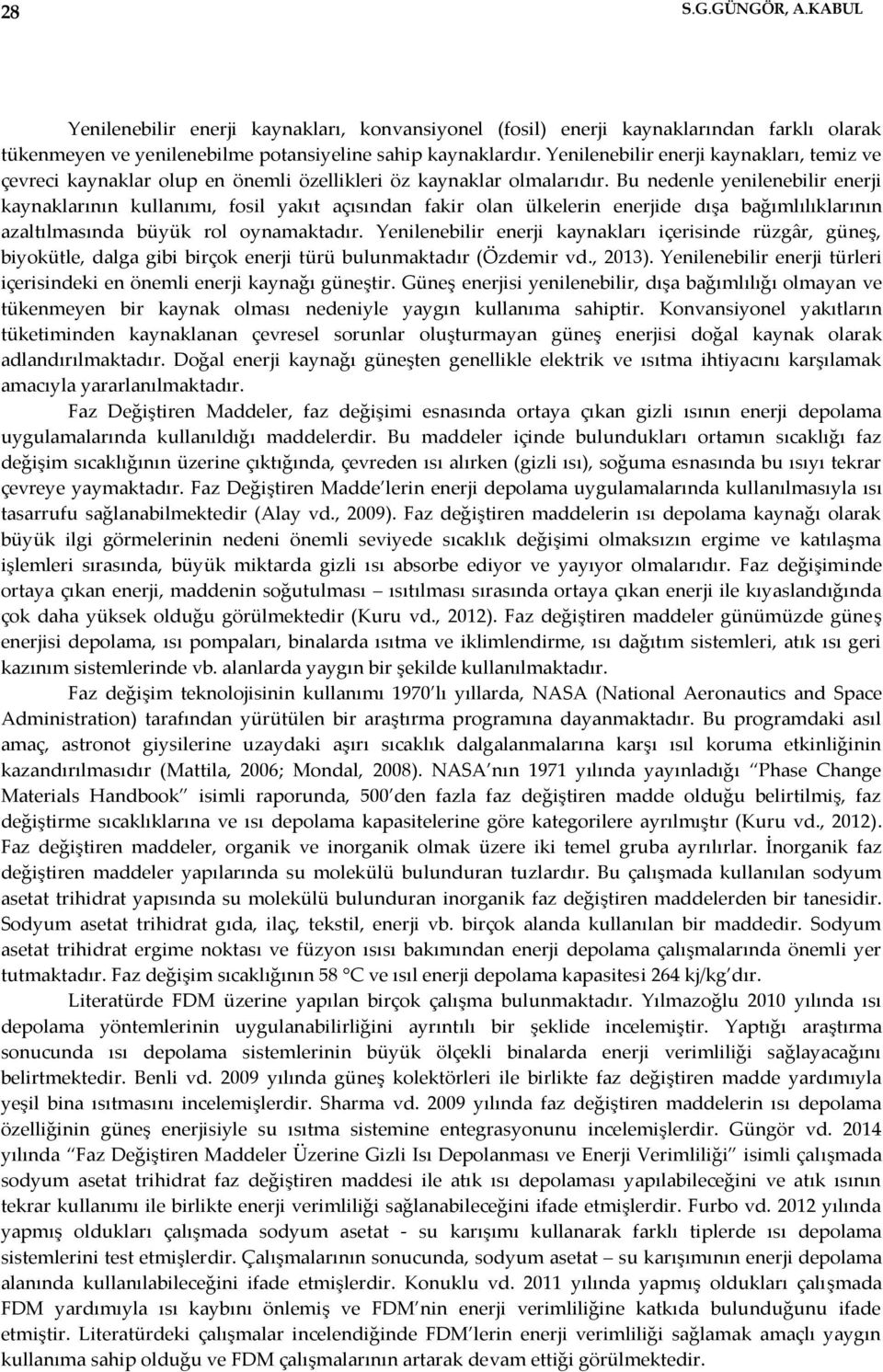 Bu nedenle yenilenebilir enerji kaynaklarının kullanımı, fosil yakıt açısından fakir olan ülkelerin enerjide dışa bağımlılıklarının azaltılmasında büyük rol oynamaktadır.