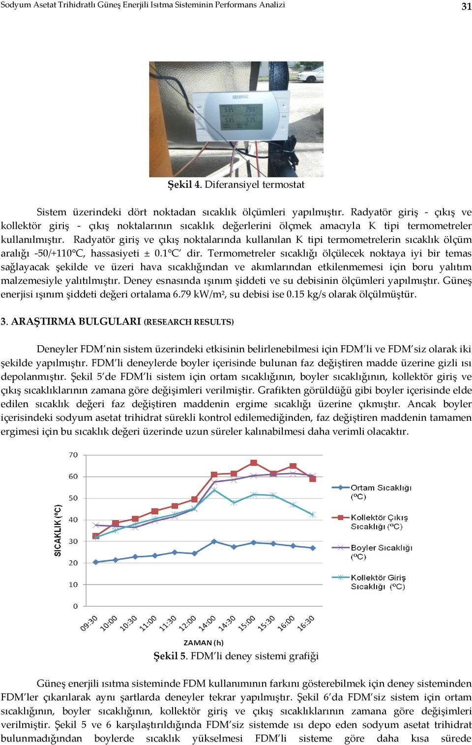 Radyatör giriş ve çıkış noktalarında kullanılan K tipi termometrelerin sıcaklık ölçüm aralığı -50/+110 C, hassasiyeti ± 0.1 C dir.