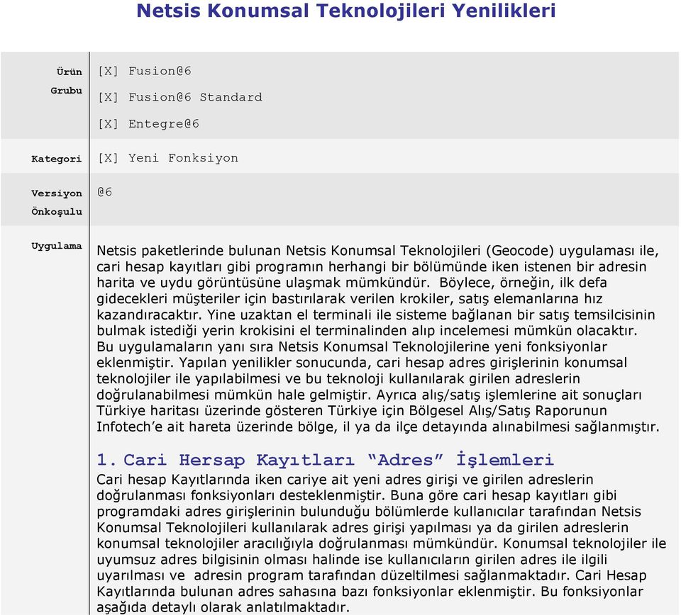 Böylece, örneğin, ilk defa gidecekleri müşteriler için bastırılarak verilen krokiler, satış elemanlarına hız kazandıracaktır.