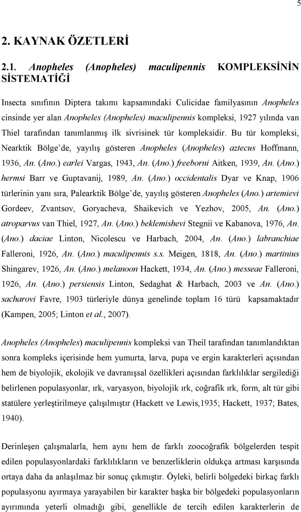kompleksi, 1927 yılında van Thiel tarafından tanımlanmış ilk sivrisinek tür kompleksidir. Bu tür kompleksi, Nearktik Bölge de, yayılış gösteren Anopheles (Anopheles) aztecus Hoffmann, 1936, An. (Ano.) earlei Vargas, 1943, An.