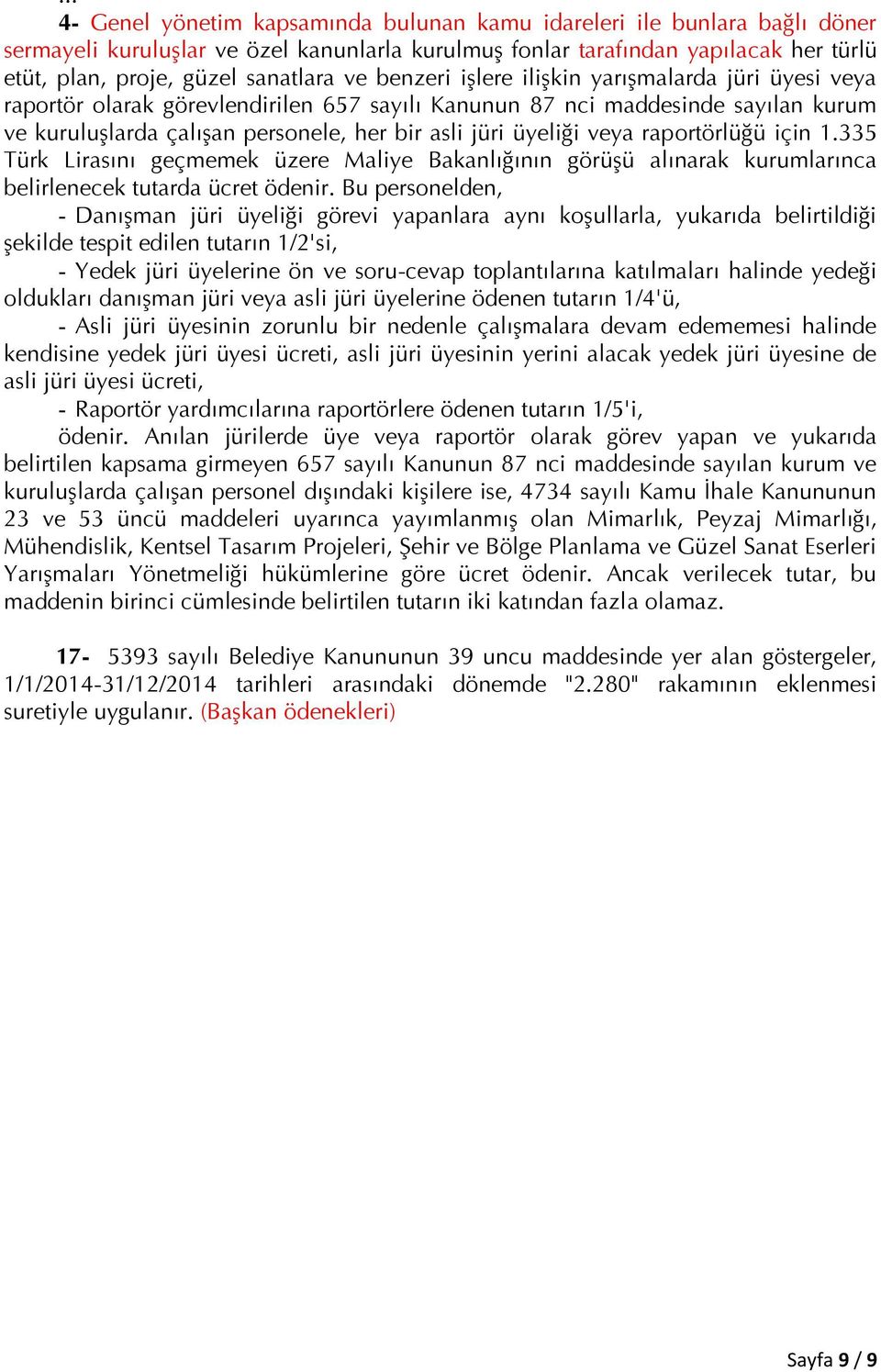 jüri üyeliği veya raportörlüğü için 1.335 Türk Lirasını geçmemek üzere Maliye Bakanlığının görüşü alınarak kurumlarınca belirlenecek tutarda ücret ödenir.