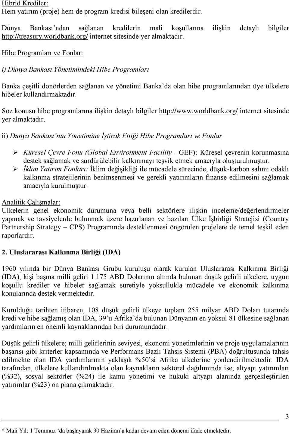 Hibe Programları ve Fonlar: i) Dünya Bankası Yönetimindeki Hibe Programları Banka çeşitli donörlerden sağlanan ve yönetimi Banka da olan hibe programlarından üye ülkelere hibeler kullandırmaktadır.